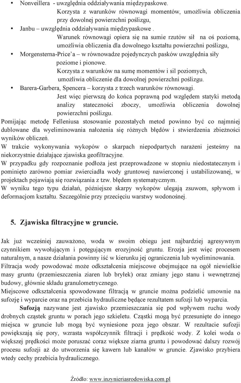 Morgensterna-Price a w równowadze pojedynczych pasków uwzględnia siły poziome i pionowe. Korzysta z warunków na sumę momentów i sil poziomych, umożliwia obliczenie dla dowolnej powierzchni poślizgu.