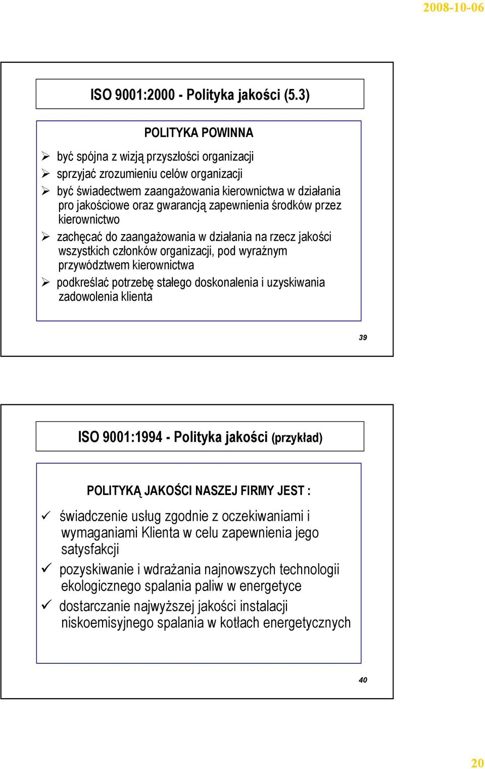 środków przez kierownictwo zachęcać do zaangażowania w działania na rzecz jakości wszystkich członków organizacji, pod wyraźnym przywództwem kierownictwa podkreślać potrzebę stałego doskonalenia i