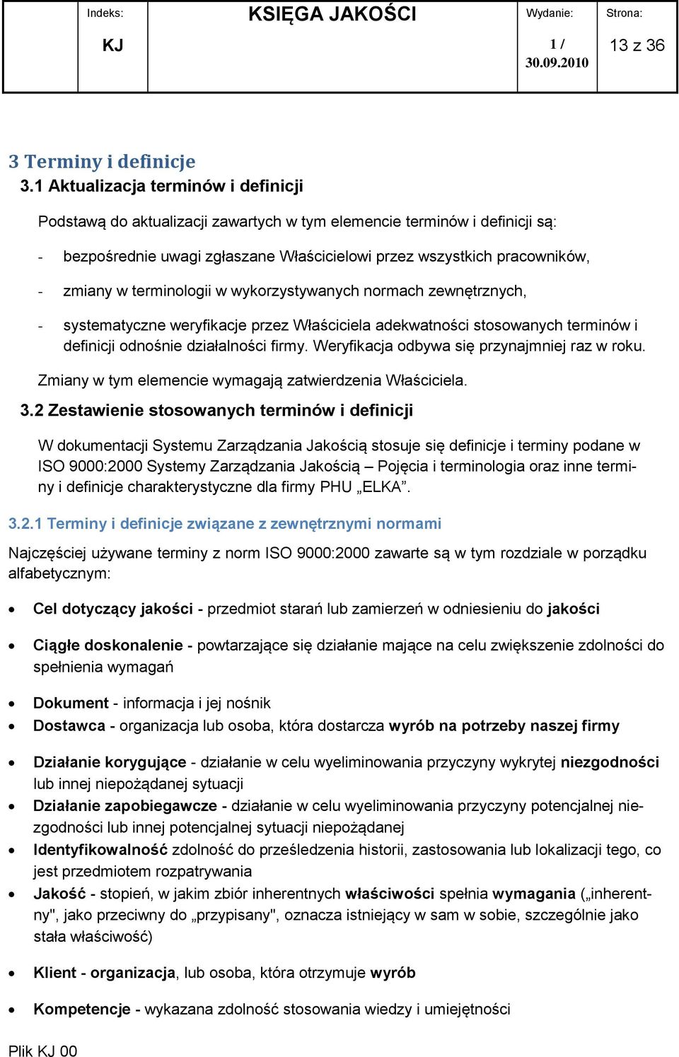 terminologii w wykorzystywanych normach zewnętrznych, - systematyczne weryfikacje przez Właściciela adekwatności stosowanych terminów i definicji odnośnie działalności firmy.