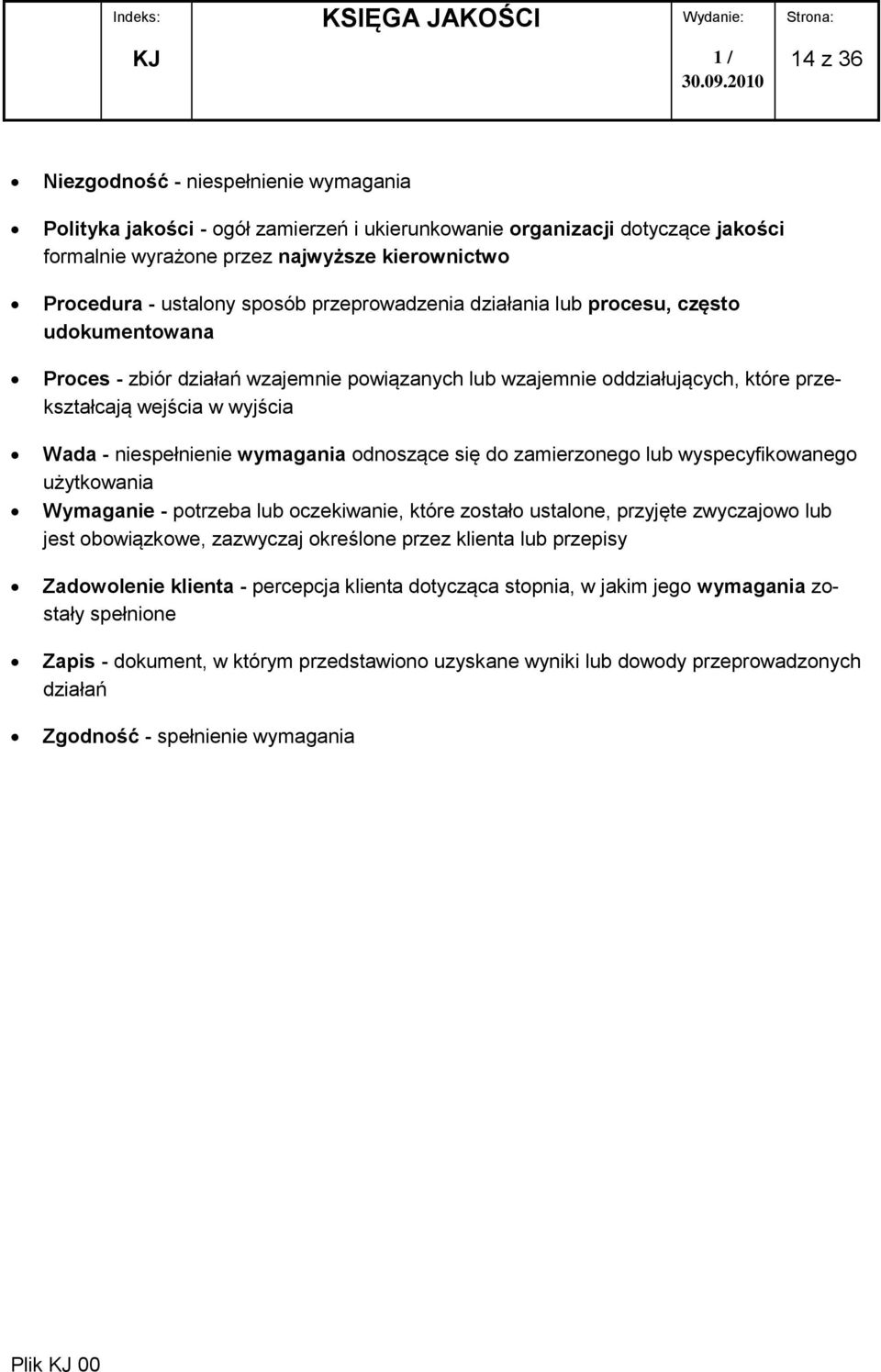 niespełnienie wymagania odnoszące się do zamierzonego lub wyspecyfikowanego użytkowania Wymaganie - potrzeba lub oczekiwanie, które zostało ustalone, przyjęte zwyczajowo lub jest obowiązkowe,