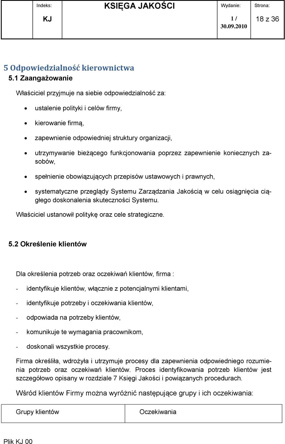 funkcjonowania poprzez zapewnienie koniecznych zasobów, spełnienie obowiązujących przepisów ustawowych i prawnych, systematyczne przeglądy Systemu Zarządzania Jakością w celu osiągnięcia ciągłego