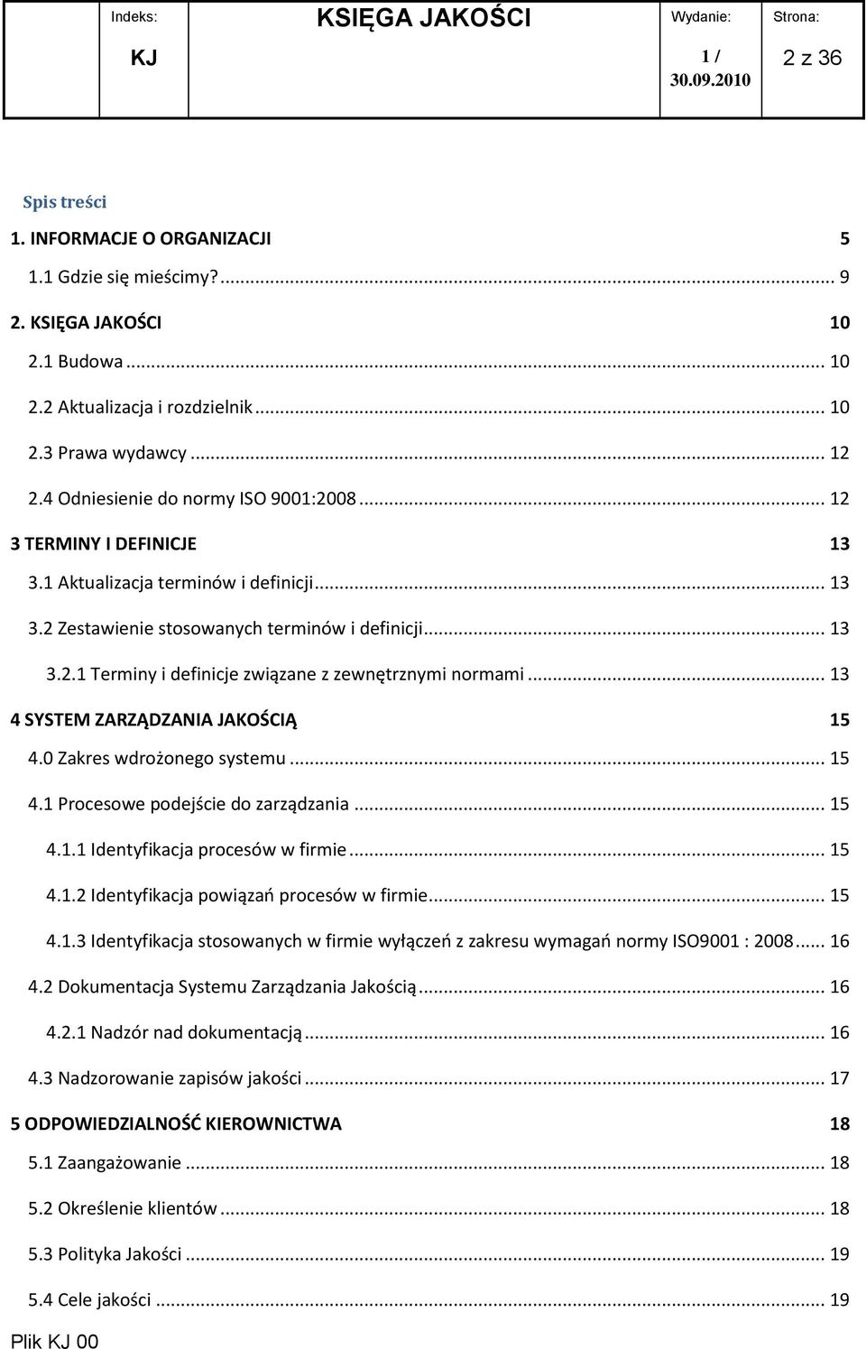 .. 13 4 SYSTEM ZARZĄDZANIA JAKOŚCIĄ 15 4.0 Zakres wdrożonego systemu... 15 4.1 Procesowe podejście do zarządzania... 15 4.1.1 Identyfikacja procesów w firmie... 15 4.1.2 Identyfikacja powiązao procesów w firmie.