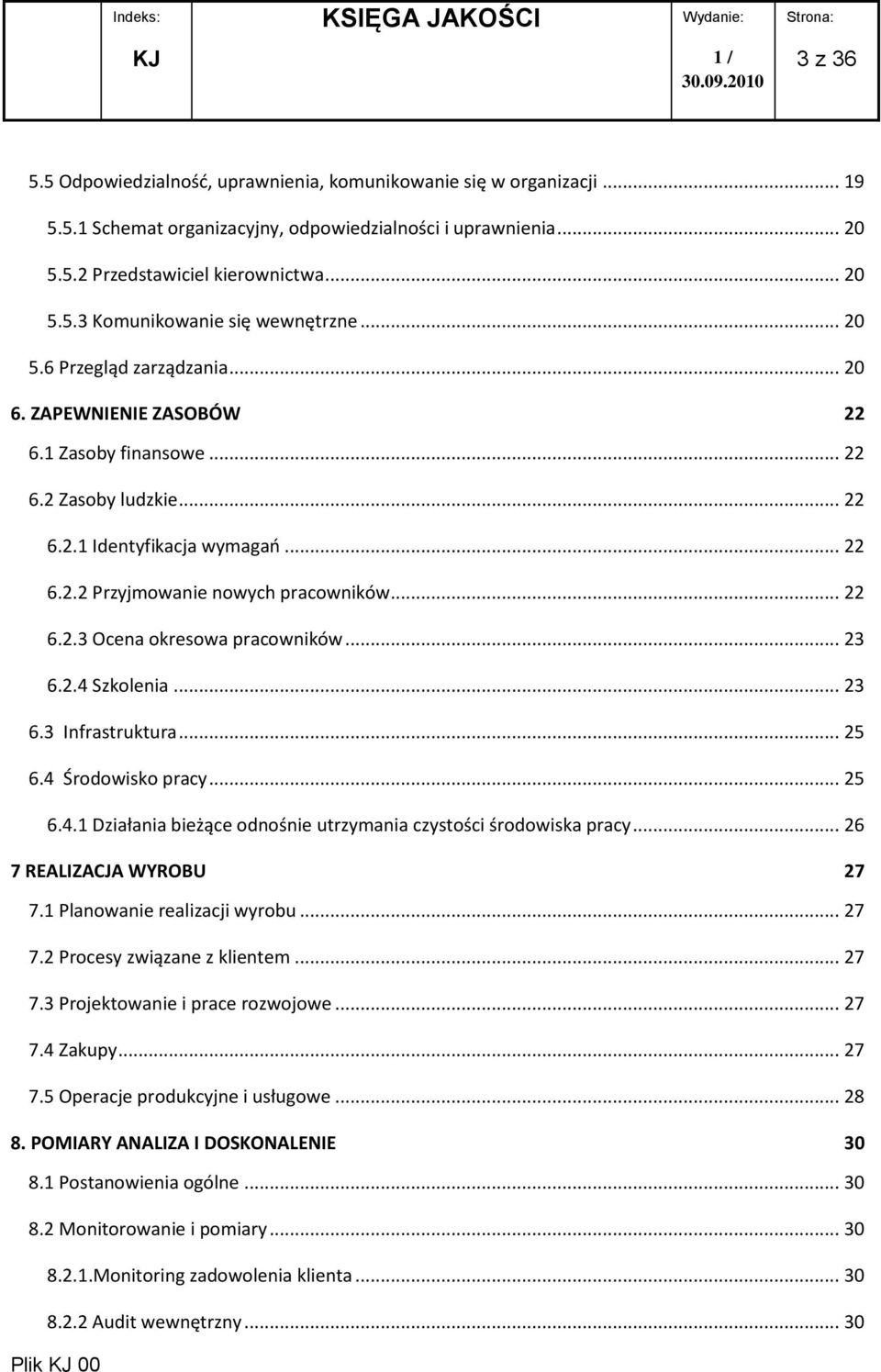 .. 23 6.2.4 Szkolenia... 23 6.3 Infrastruktura... 25 6.4 Środowisko pracy... 25 6.4.1 Działania bieżące odnośnie utrzymania czystości środowiska pracy... 26 7 REALIZACJA WYROBU 27 7.