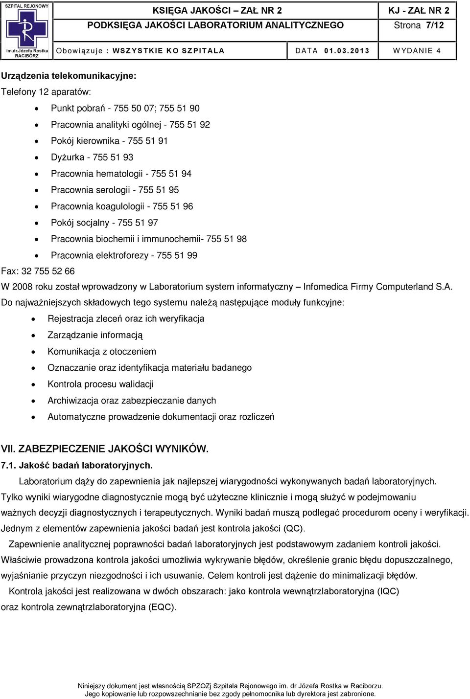 immunochemii- 755 51 98 Pracownia elektroforezy - 755 51 99 Fax: 32 755 52 66 W 2008 roku zostaù wprowadzony w Laboratorium system informatyczny Infomedica Firmy Computerland S.A.