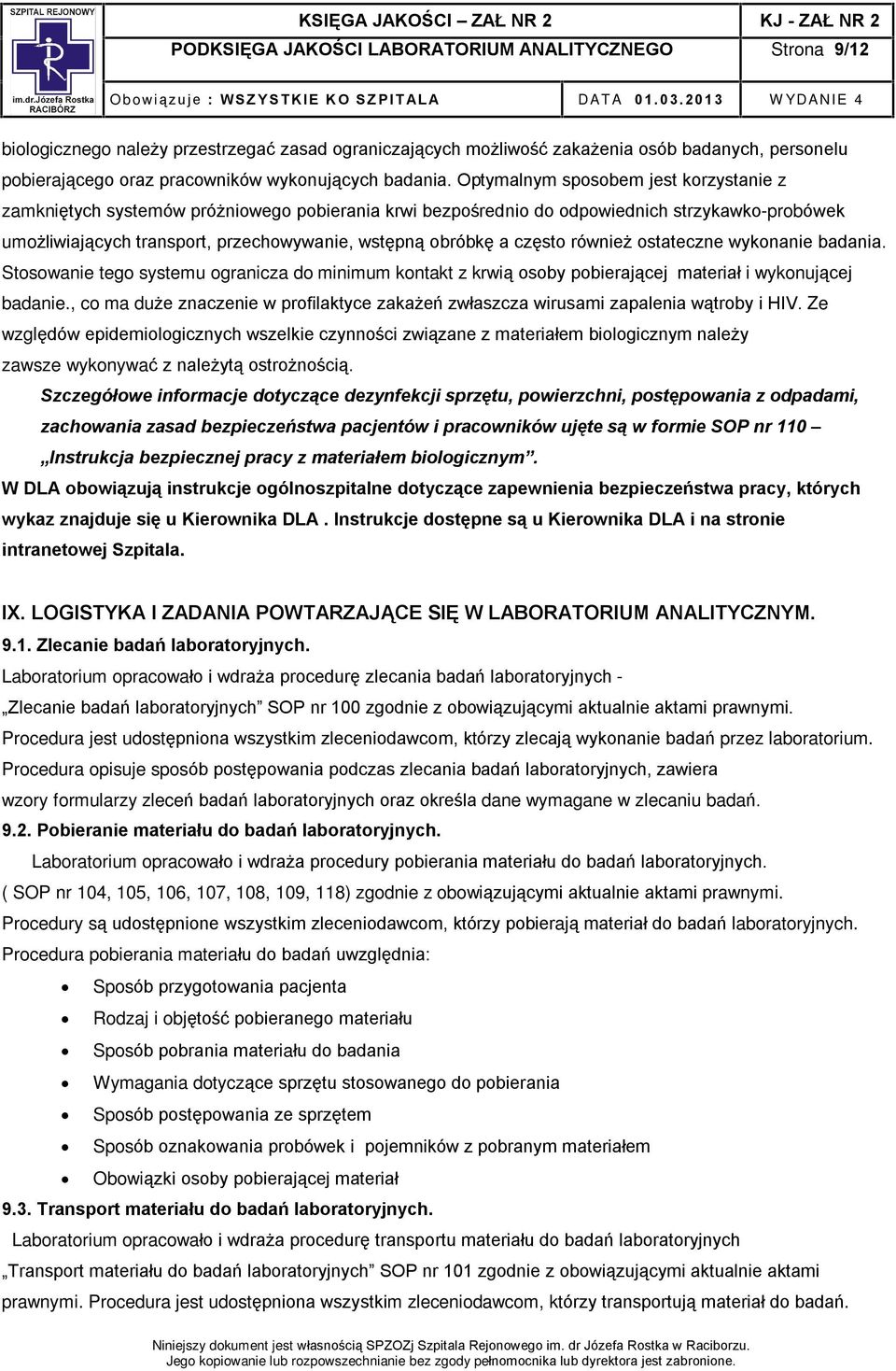 Optymalnym sposobem jest korzystanie z zamkniêtych systemów pró niowego pobierania krwi bezpoœrednio do odpowiednich strzykawko-probówek umo liwiaj¹cych transport, przechowywanie, wstêpn¹ obróbkê a