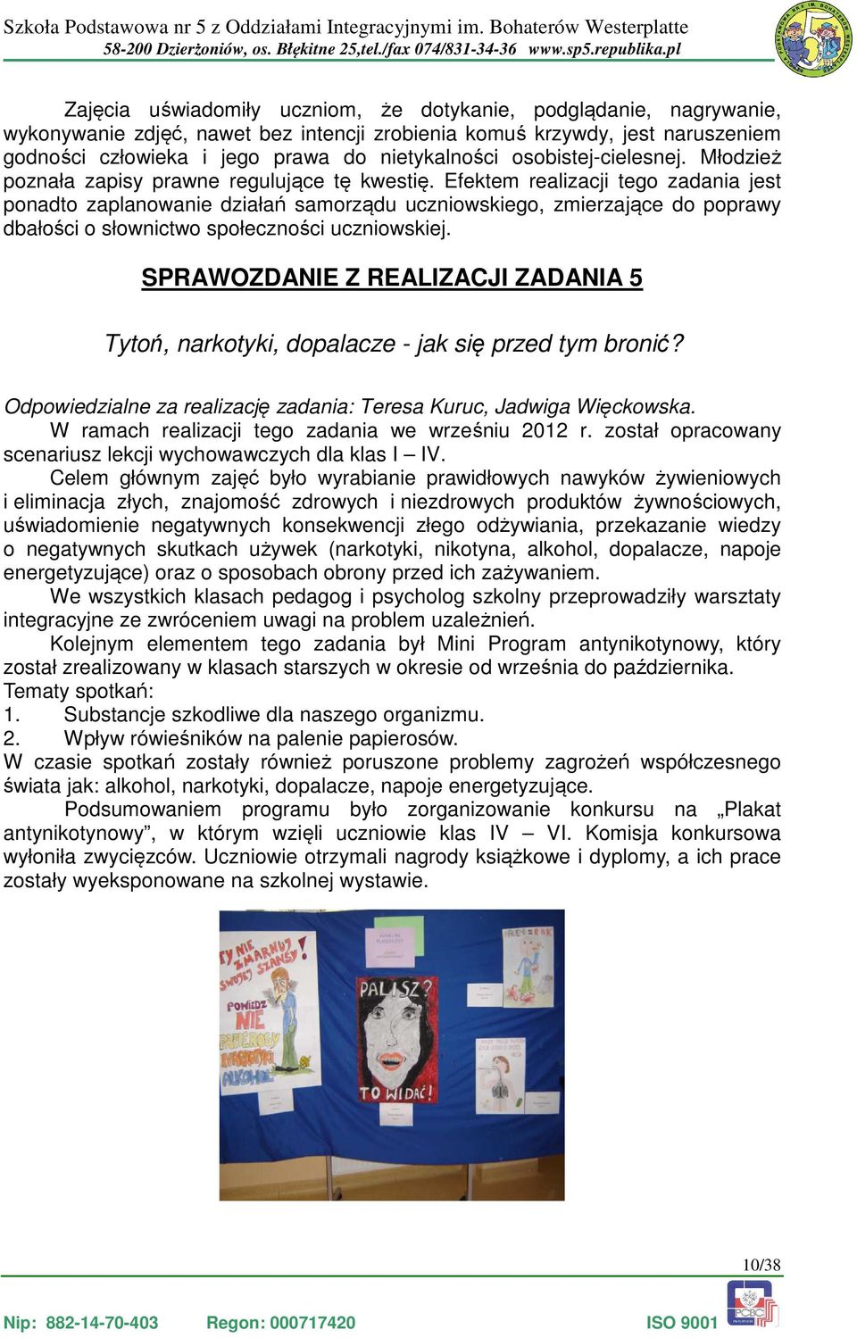 Efektem realizacji tego zadania jest ponadto zaplanowanie działań samorządu uczniowskiego, zmierzające do poprawy dbałości o słownictwo społeczności uczniowskiej.