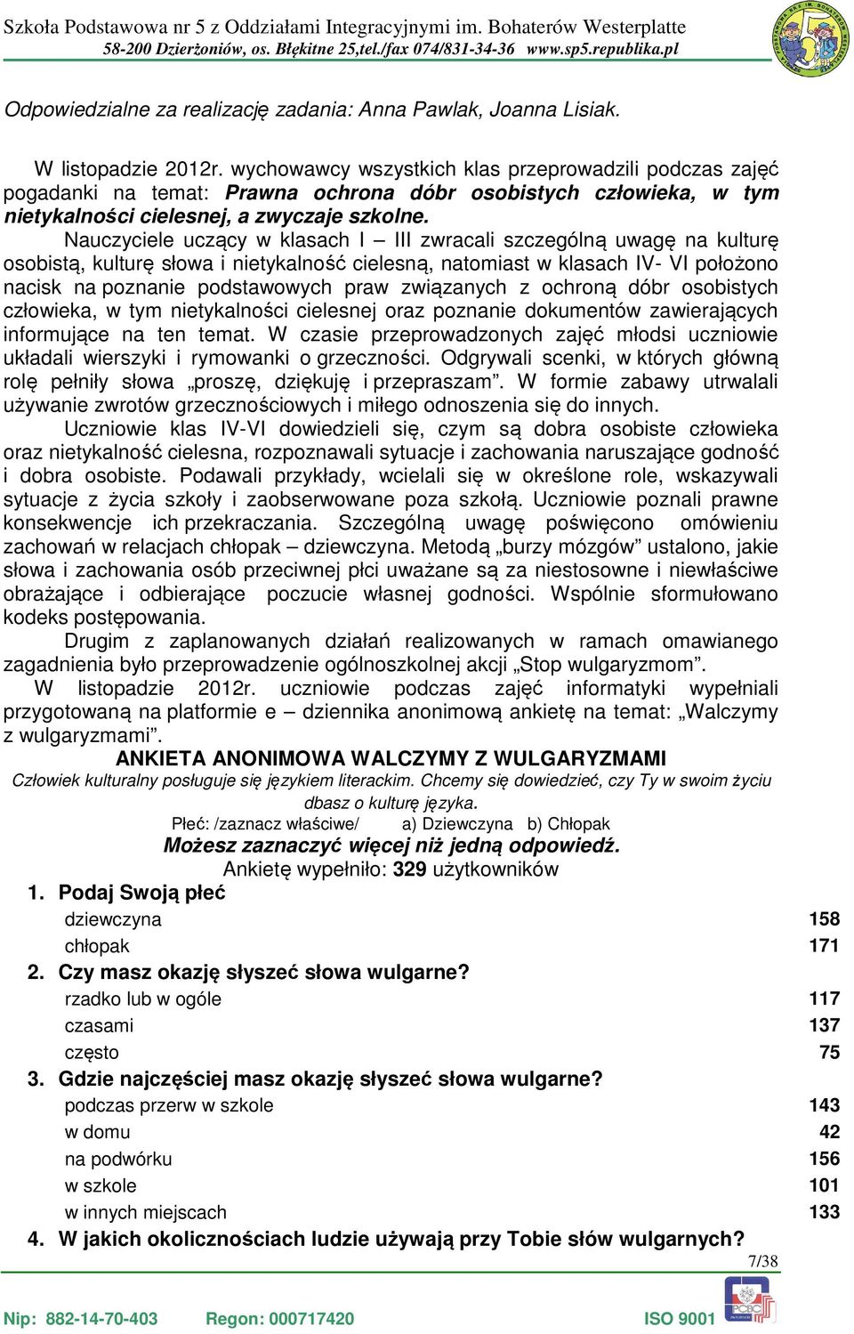 Nauczyciele uczący w klasach I III zwracali szczególną uwagę na kulturę osobistą, kulturę słowa i nietykalność cielesną, natomiast w klasach IV- VI położono nacisk na poznanie podstawowych praw