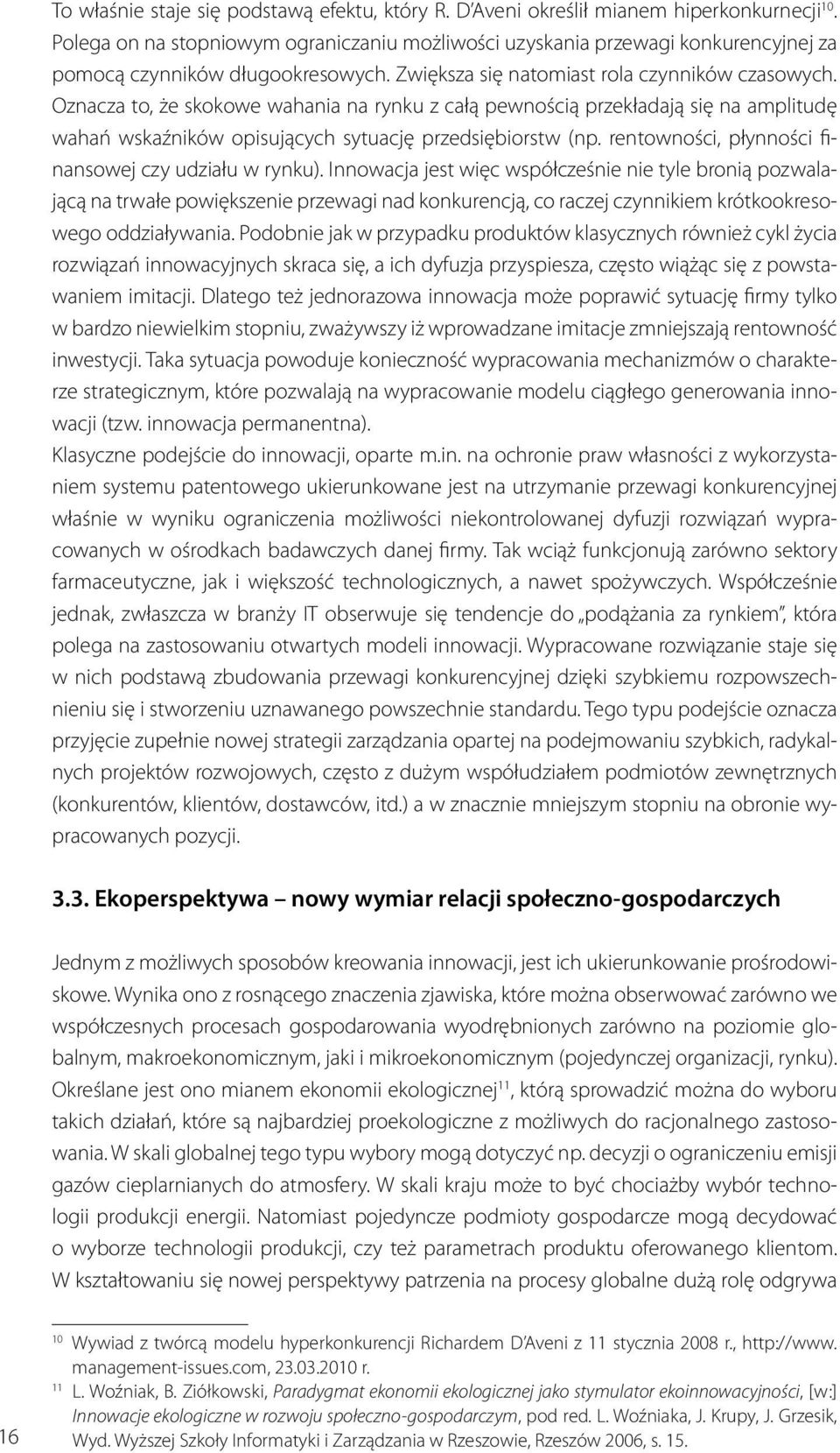 Oznacza to, że skokowe wahania na rynku z całą pewnością przekładają się na amplitudę wahań wskaźników opisujących sytuację przedsiębiorstw (np. rentowności, płynności finansowej czy udziału w rynku).