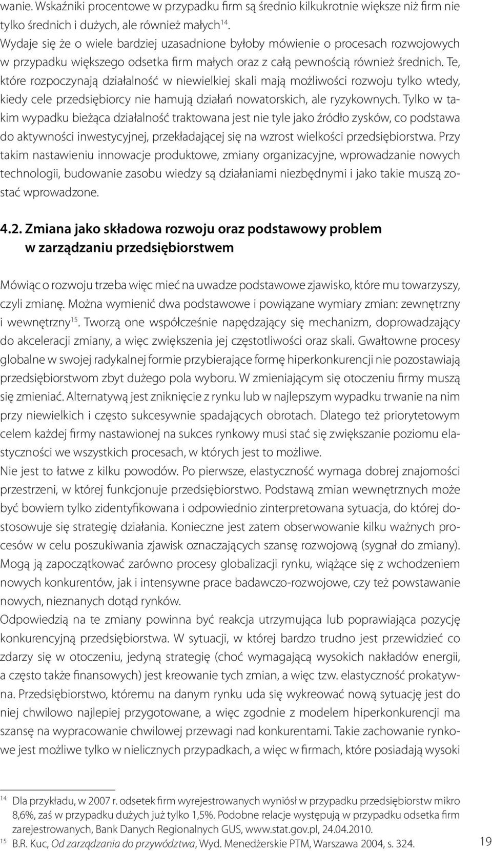 Te, które rozpoczynają działalność w niewielkiej skali mają możliwości rozwoju tylko wtedy, kiedy cele przedsiębiorcy nie hamują działań nowatorskich, ale ryzykownych.