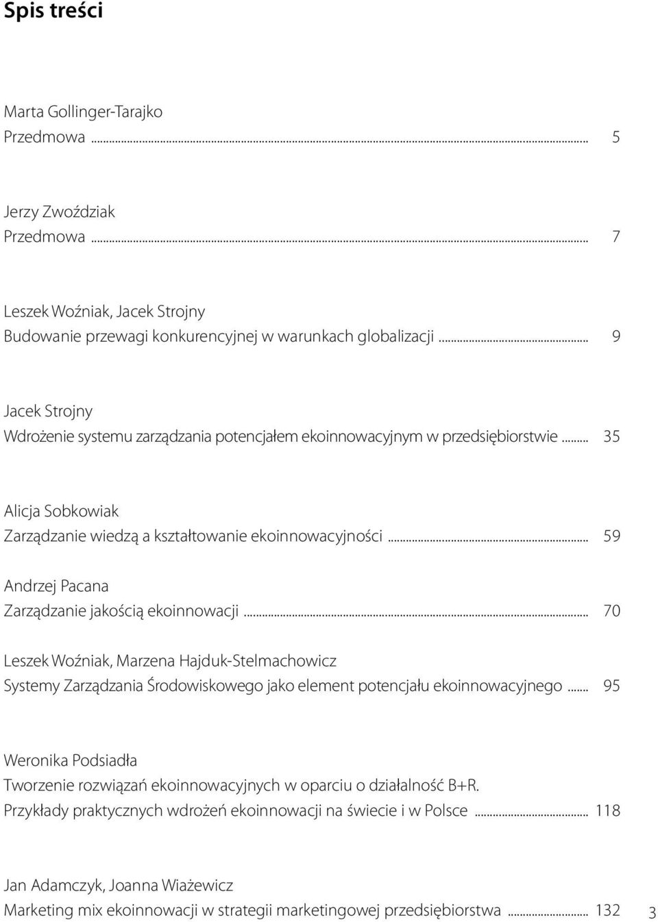 .. 59 Andrzej Pacana Zarządzanie jakością ekoinnowacji... 70 Leszek Woźniak, Marzena Hajduk-stelmachowicz Systemy Zarządzania Środowiskowego jako element potencjału ekoinnowacyjnego.