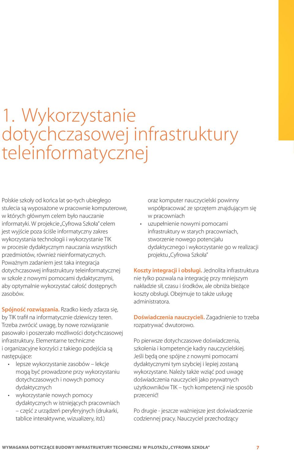 W projekcie Cyfrowa Szkoła celem jest wyjście poza ściśle informatyczny zakres wykorzystania technologii i wykorzystanie TIK w procesie dydaktycznym nauczania wszystkich przedmiotów, również