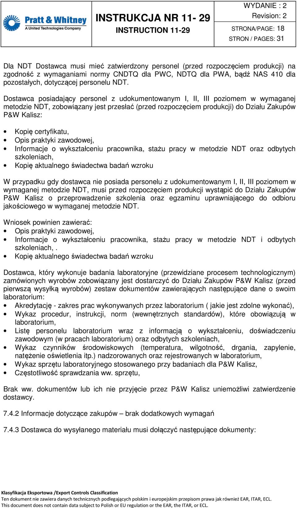 Dostawca posiadający personel z udokumentowanym I, II, III poziomem w wymaganej metodzie NDT, zobowiązany jest przesłać (przed rozpoczęciem produkcji) do Działu Zakupów P&W Kalisz: Kopię certyfikatu,