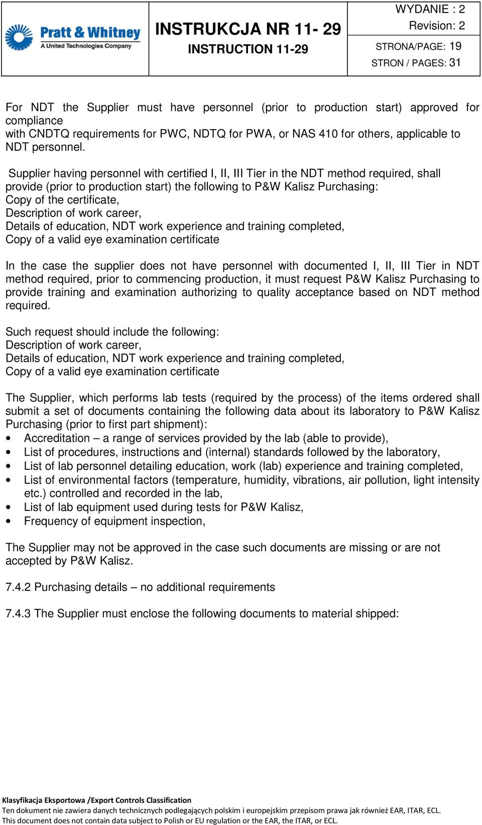 Supplier having personnel with certified I, II, III Tier in the NDT method required, shall provide (prior to production start) the following to P&W Kalisz Purchasing: Copy of the certificate,