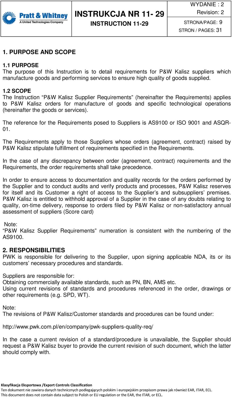 2 SCOPE The Instruction P&W Kalisz Supplier Requirements (hereinafter the Requirements) applies to P&W Kalisz orders for manufacture of goods and specific technological operations (hereinafter the