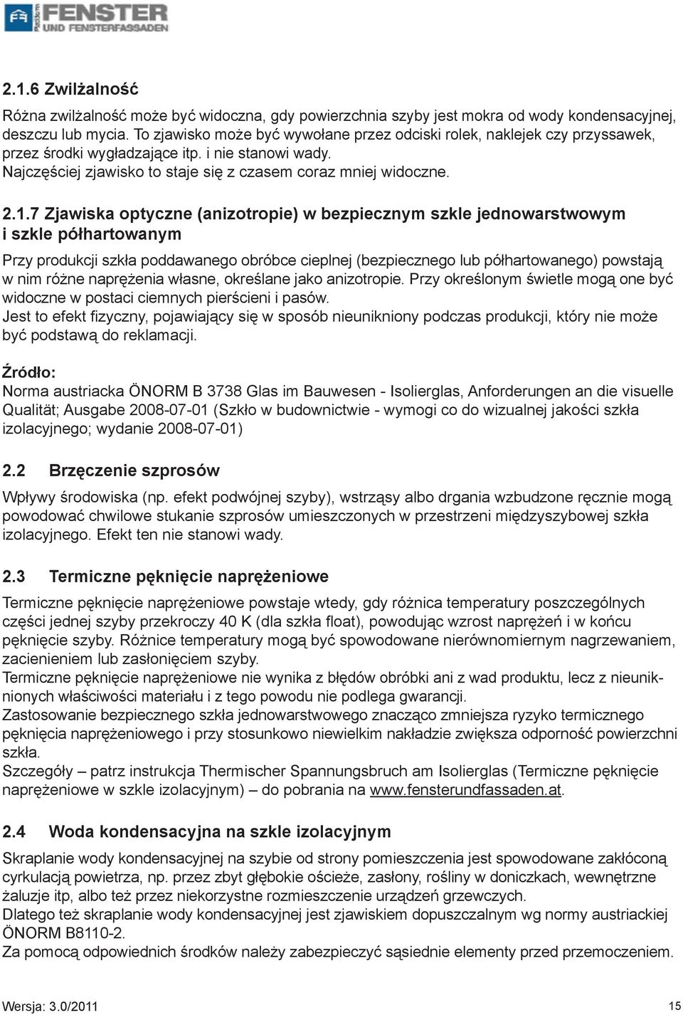 7 Zjawiska optyczne (anizotropie) w bezpiecznym szkle jednowarstwowym i szkle półhartowanym Przy produkcji szkła poddawanego obróbce cieplnej (bezpiecznego lub półhartowanego) powstają w nim różne