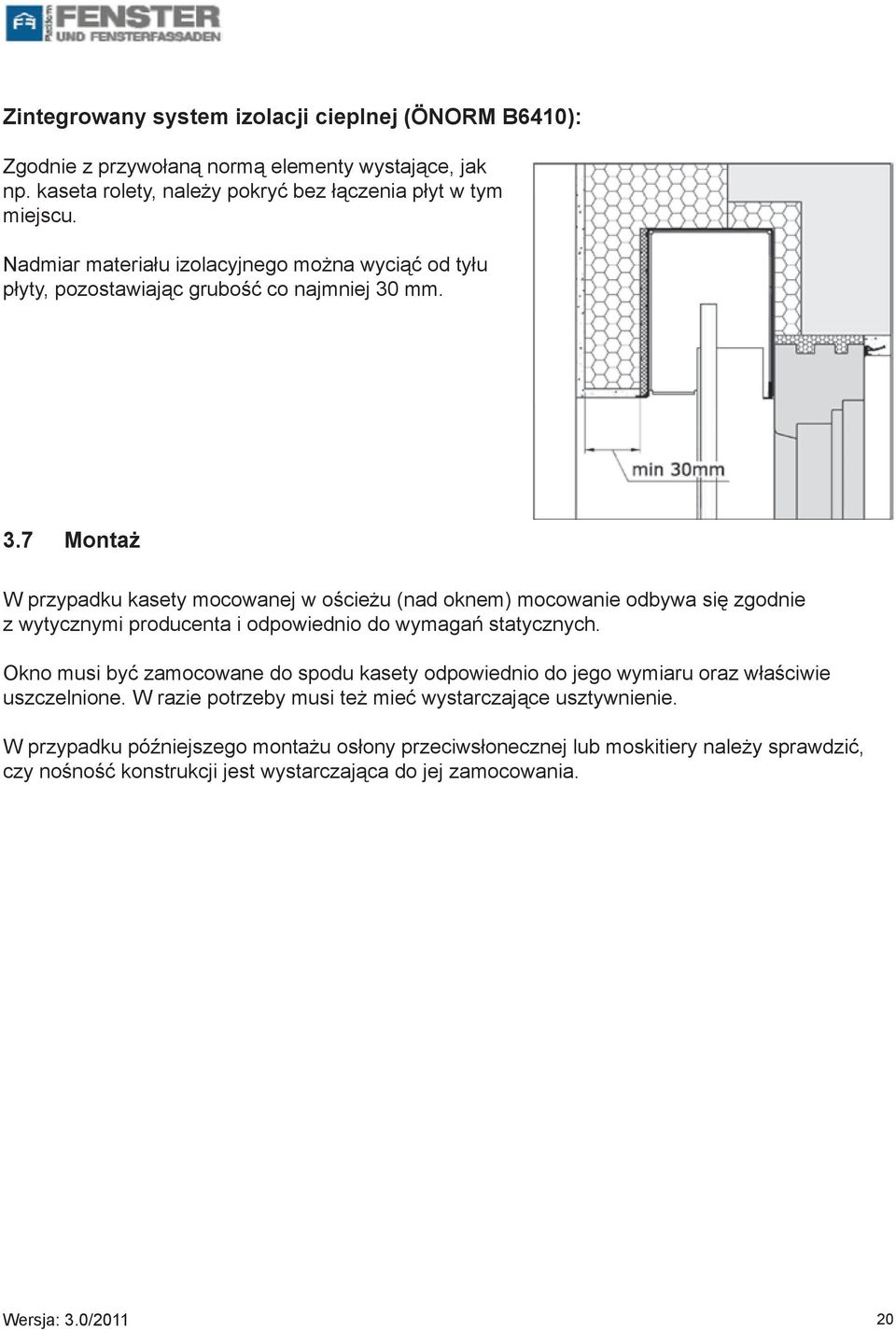 mm. 3.7 Montaż W przypadku kasety mocowanej w ościeżu (nad oknem) mocowanie odbywa się zgodnie z wytycznymi producenta i odpowiednio do wymagań statycznych.