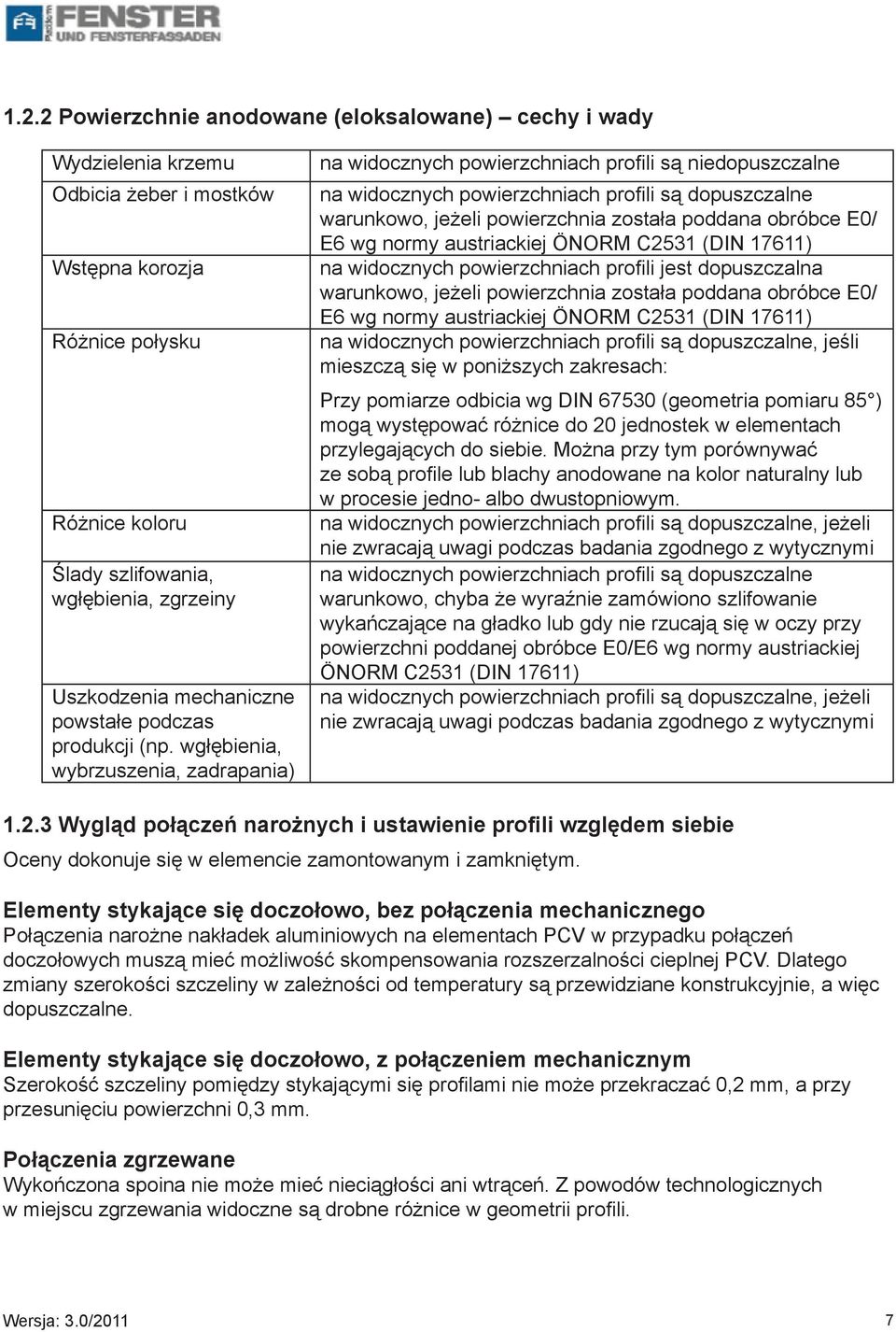 wgłębienia, wybrzuszenia, zadrapania) na widocznych powierzchniach profili są niedopuszczalne na widocznych powierzchniach profili są dopuszczalne warunkowo, jeżeli powierzchnia została poddana