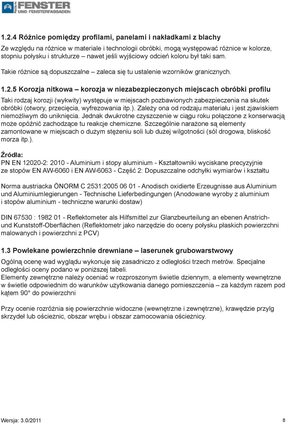 5 Korozja nitkowa korozja w niezabezpieczonych miejscach obróbki profilu Taki rodzaj korozji (wykwity) występuje w miejscach pozbawionych zabezpieczenia na skutek obróbki (otwory, przecięcia,