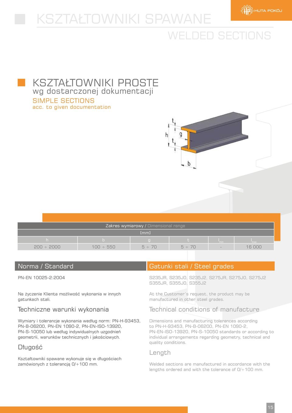 Techniczne warunki wykonania Wymiary i tolerancje wykonania według norm: PN-H-93453, PN-B-06, PN-EN 1090-2, PN-EN-ISO-13920, PN-S-50 lub według indywidualnych uzgodnień geometrii, warunków