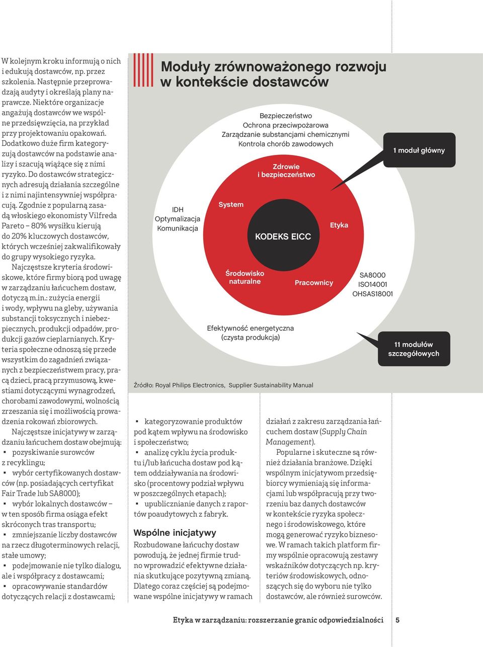 Dodatkowo duże firm kategoryzują dostawców na podstawie analizy i szacują wiążące się z nimi ryzyko. Do dostawców strategicznych adresują działania szczególne i z nimi najintensywniej współpracują.