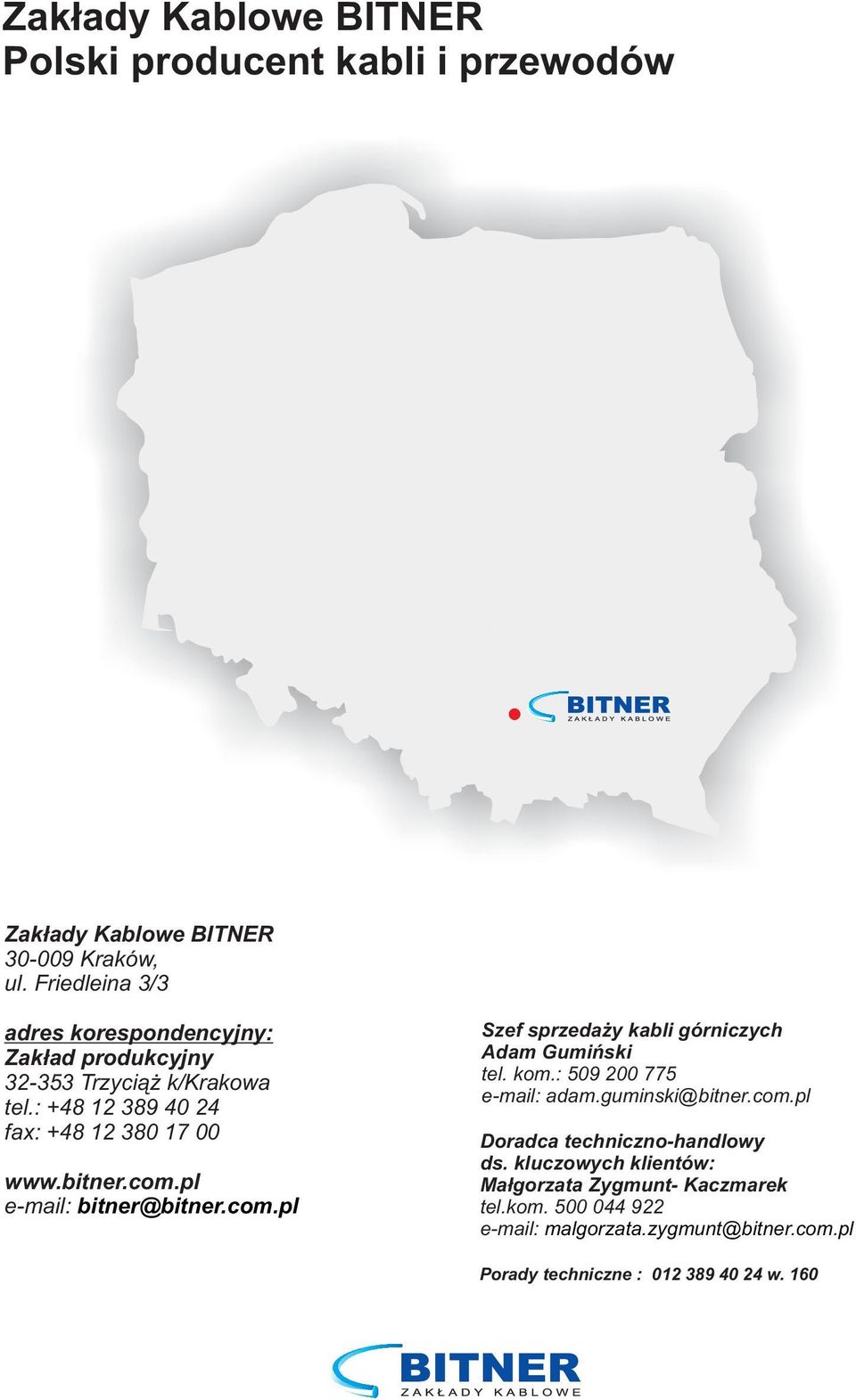 pl email: bitner@bitner.com.pl Szef sprzedaży kabli górniczych Adam Gumiński tel. kom.: 9 00 775 email: adam.guminski@bitner.com.pl Doradca technicznohandlowy ds.