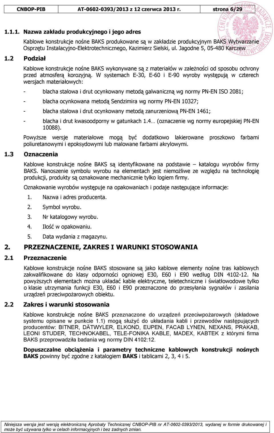 Jagodne 5, 05-480 Karczew 1.2 Podział Kablowe konstrukcje nośne BAKS wykonywane są z materiałów w zależności od sposobu ochrony przed atmosferą korozyjną.