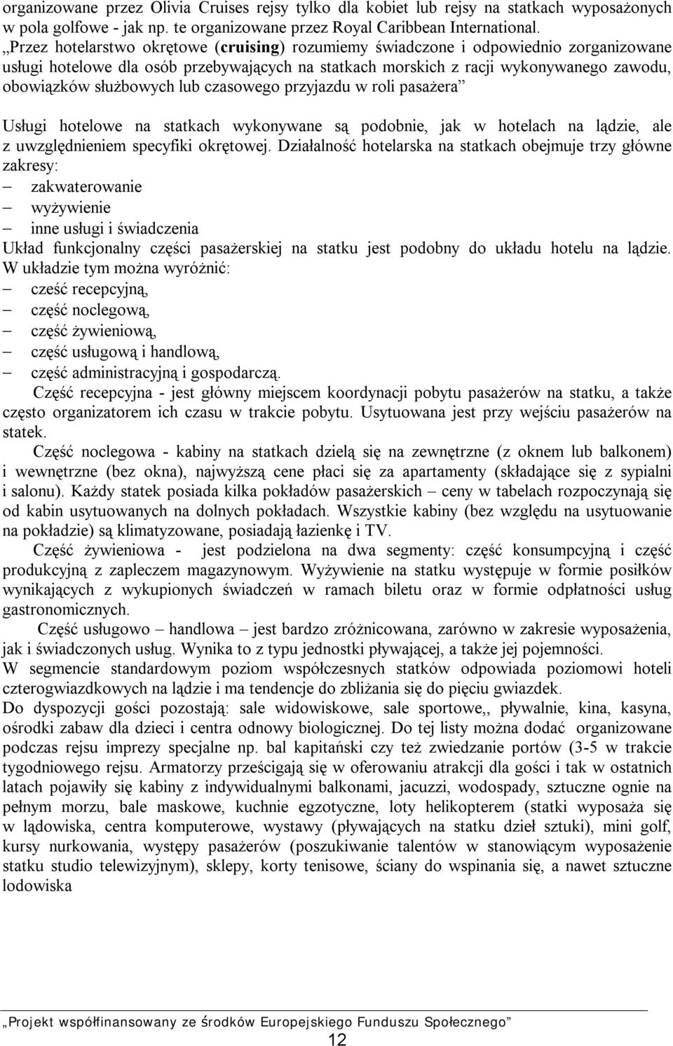 lub czasowego przyjazdu w roli pasażera Usługi hotelowe na statkach wykonywane są podobnie, jak w hotelach na lądzie, ale z uwzględnieniem specyfiki okrętowej.