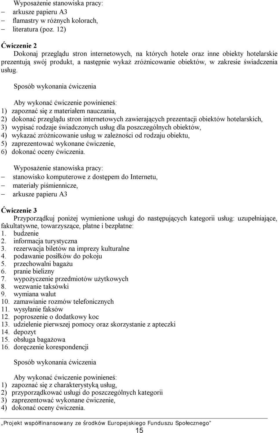 Sposób wykonania ćwiczenia Aby wykonać ćwiczenie powinieneś: 1) zapoznać się z materiałem nauczania, 2) dokonać przeglądu stron internetowych zawierających prezentacji obiektów hotelarskich, 3)