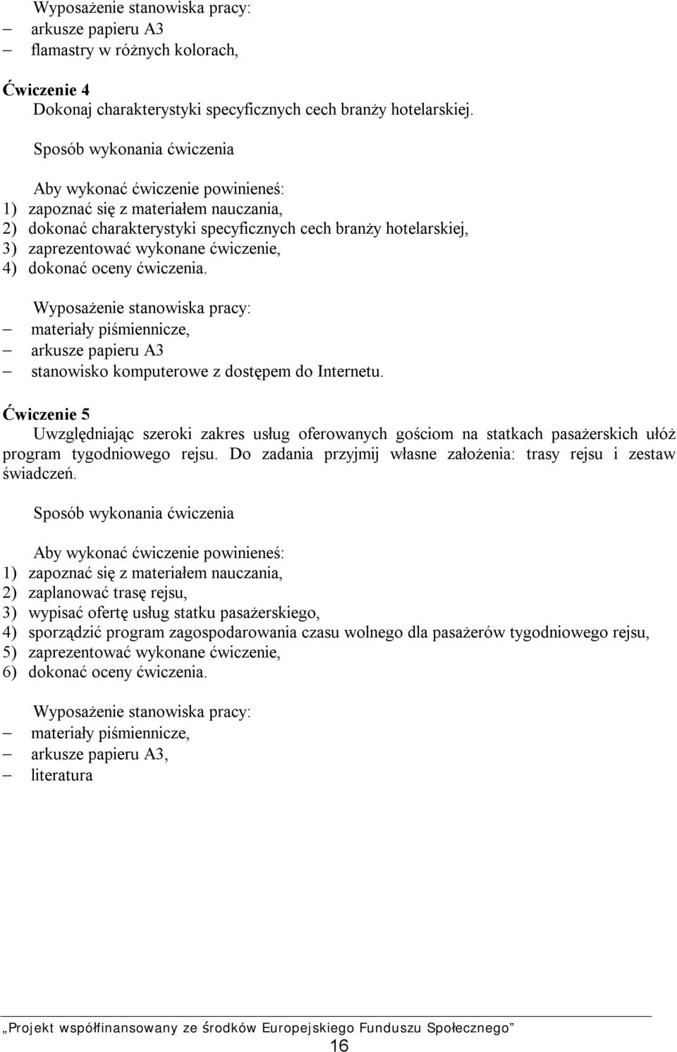 ćwiczenie, 4) dokonać oceny ćwiczenia. Wyposażenie stanowiska pracy: materiały piśmiennicze, arkusze papieru A3 stanowisko komputerowe z dostępem do Internetu.