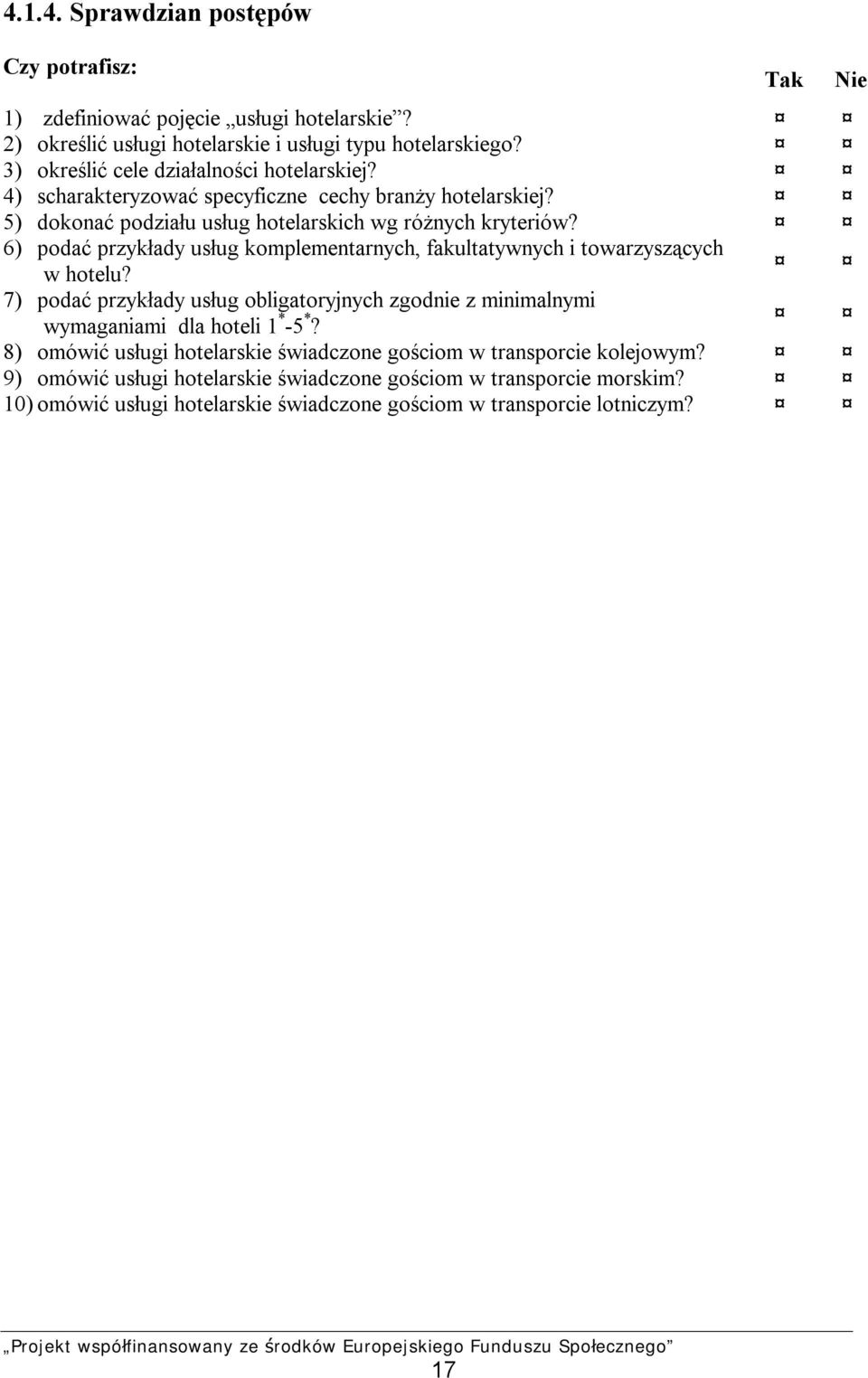 6) podać przykłady usług komplementarnych, fakultatywnych i towarzyszących w hotelu? 7) podać przykłady usług obligatoryjnych zgodnie z minimalnymi wymaganiami dla hoteli 1 * -5 *?