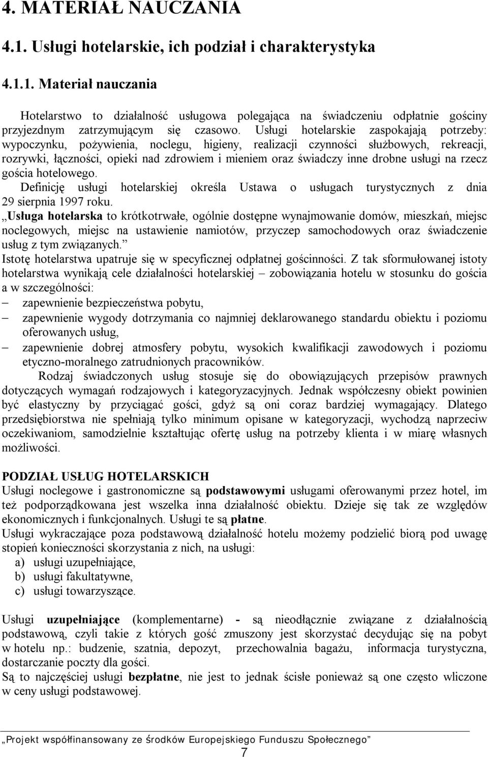 drobne usługi na rzecz gościa hotelowego. Definicję usługi hotelarskiej określa Ustawa o usługach turystycznych z dnia 29 sierpnia 1997 roku.