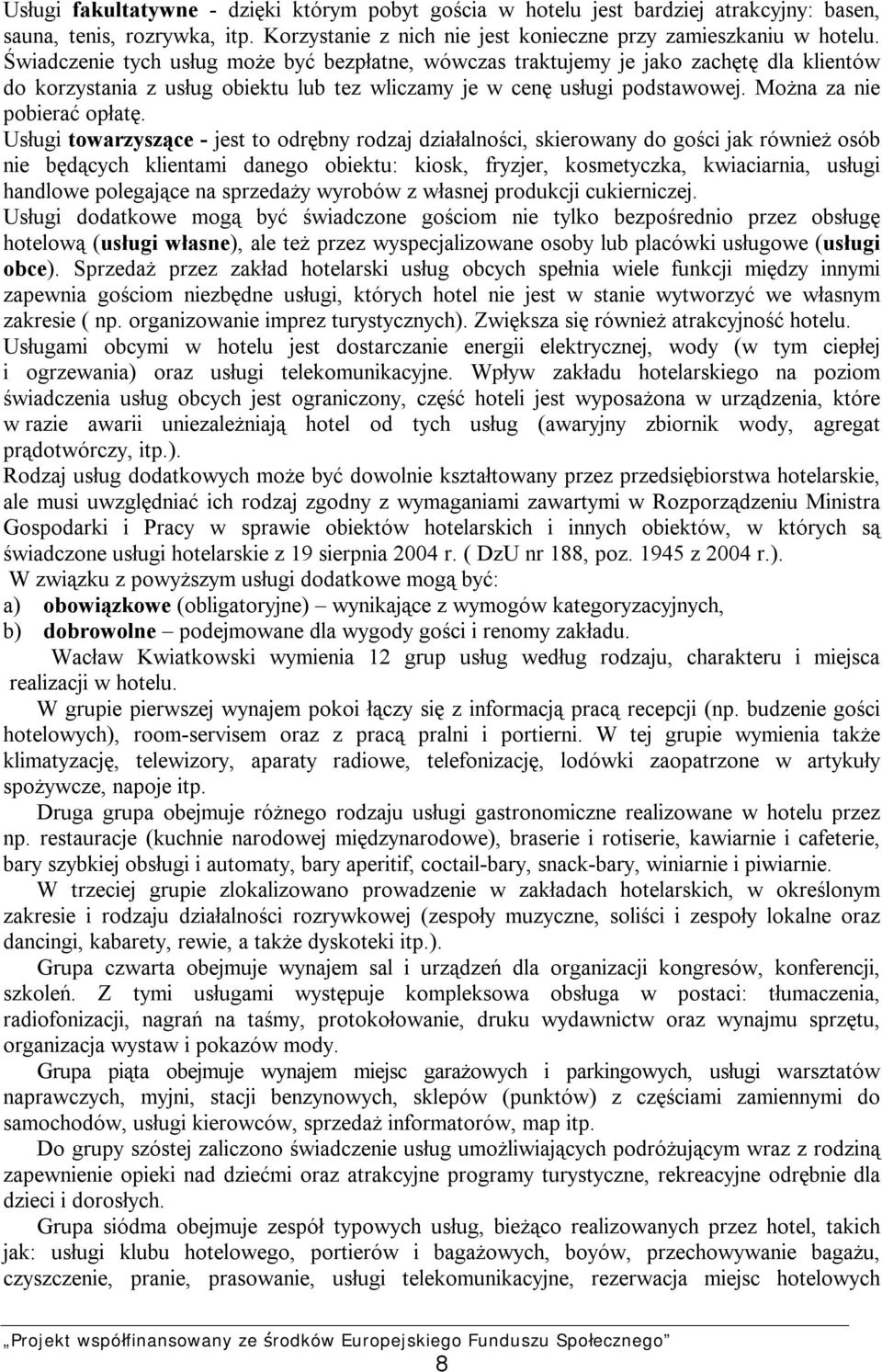 Usługi towarzyszące - jest to odrębny rodzaj działalności, skierowany do gości jak również osób nie będących klientami danego obiektu: kiosk, fryzjer, kosmetyczka, kwiaciarnia, usługi handlowe