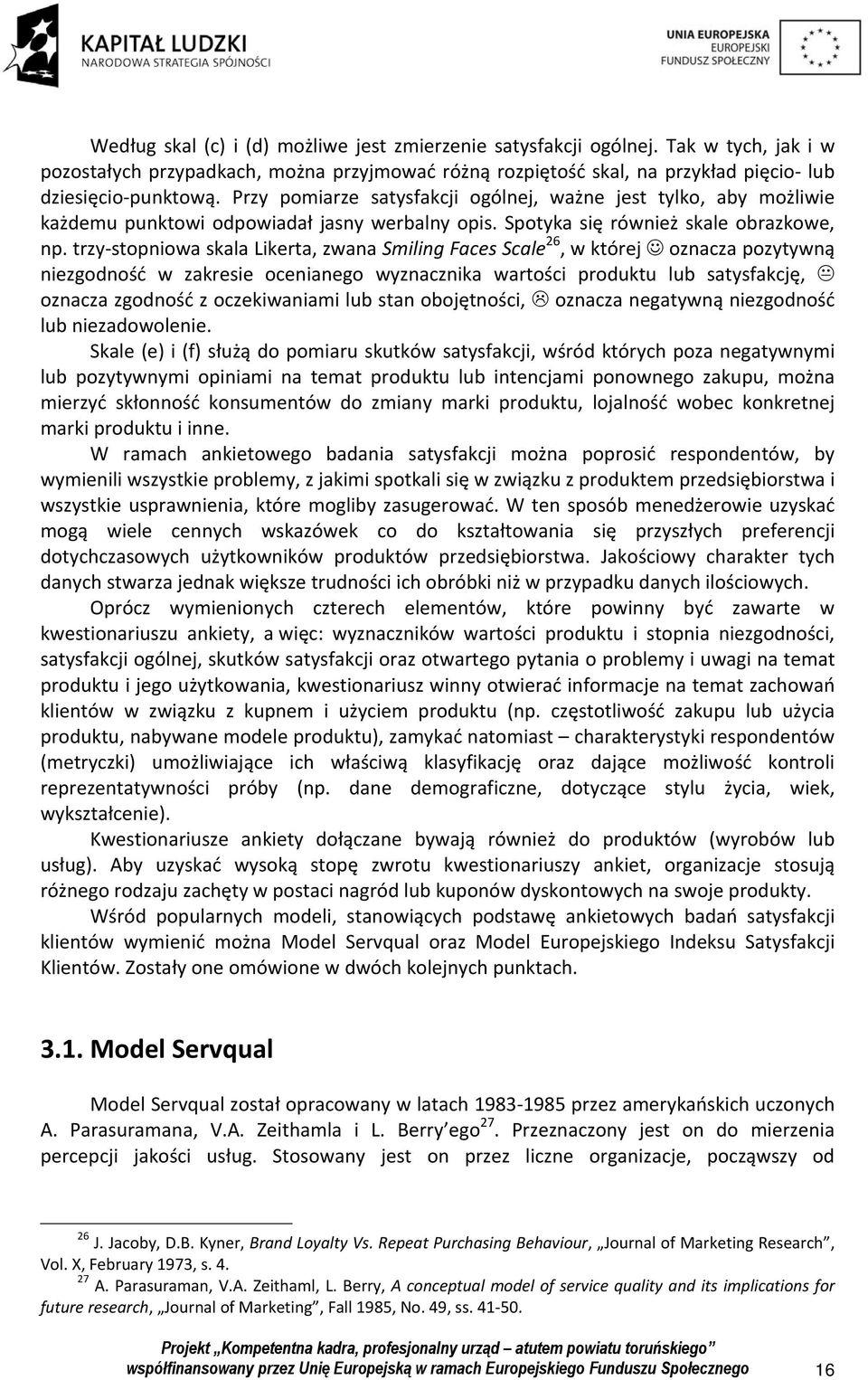 trzy stopniowa skala Likerta, zwana Smiling Faces Scale 26, w której oznacza pozytywną niezgodność w zakresie ocenianego wyznacznika wartości produktu lub satysfakcję, oznacza zgodność z