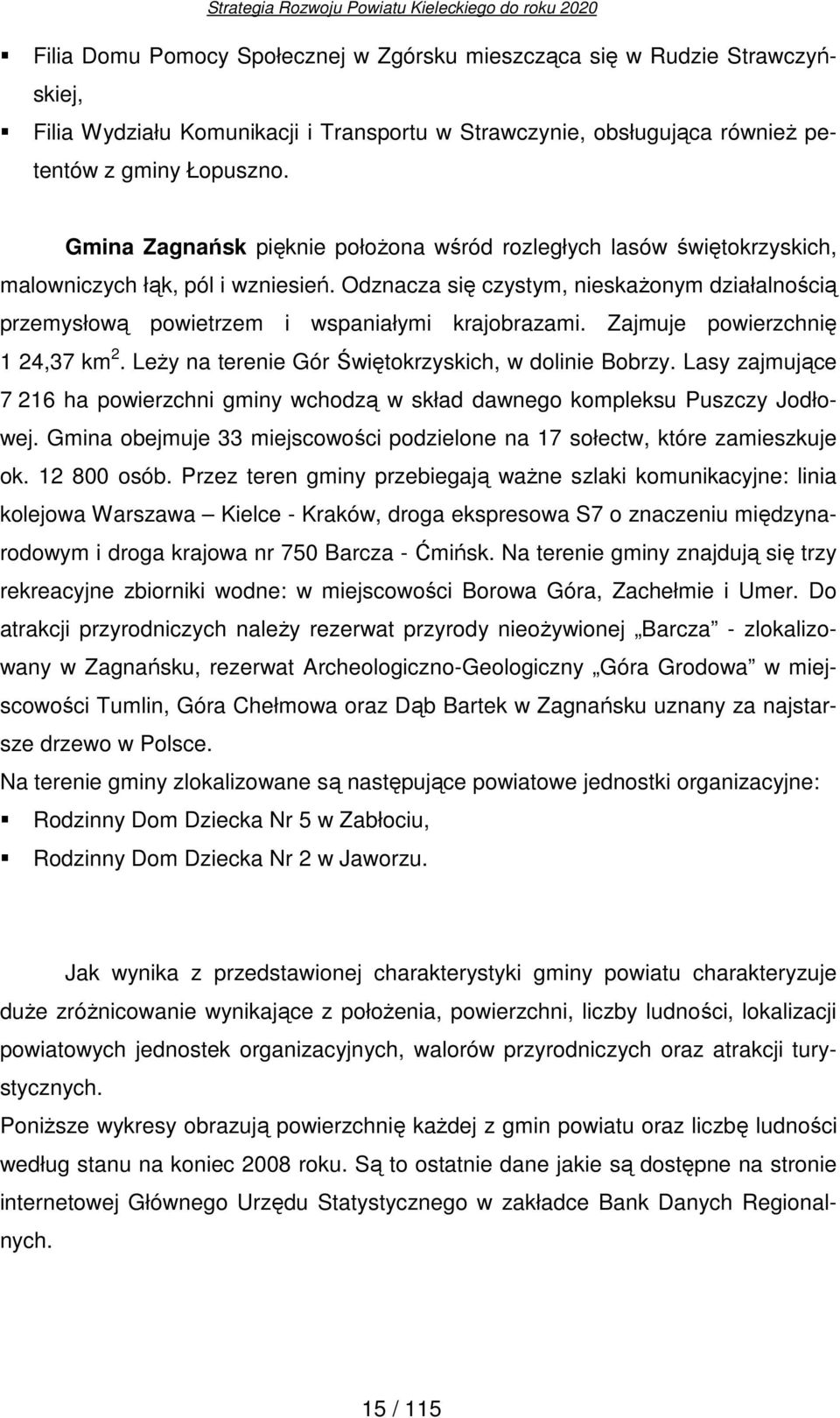 Odznacza się czystym, nieskaŝonym działalnością przemysłową powietrzem i wspaniałymi krajobrazami. Zajmuje powierzchnię 1 24,37 km 2. LeŜy na terenie Gór Świętokrzyskich, w dolinie Bobrzy.