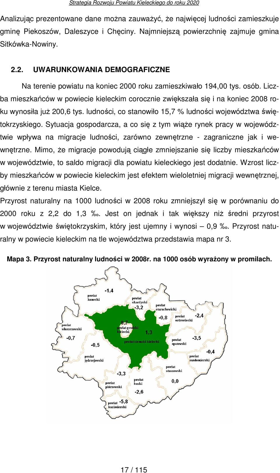 Liczba mieszkańców w powiecie kieleckim corocznie zwiększała się i na koniec 2008 roku wynosiła juŝ 200,6 tys. ludności, co stanowiło 15,7 % ludności województwa świętokrzyskiego.