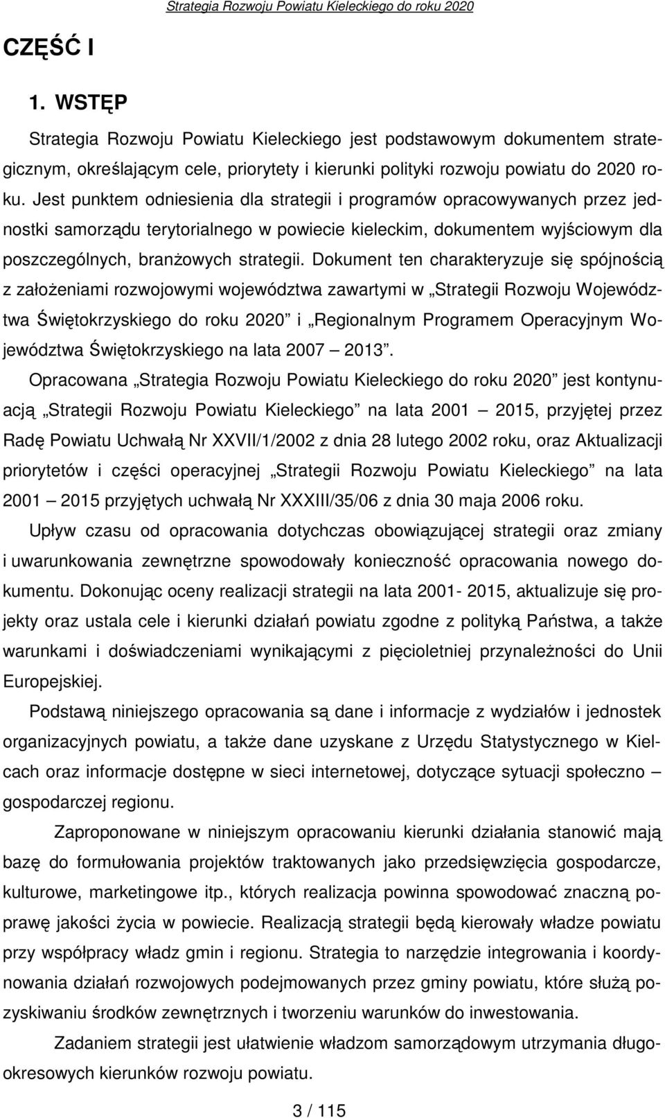 Dokument ten charakteryzuje się spójnością z załoŝeniami rozwojowymi województwa zawartymi w Strategii Rozwoju Województwa Świętokrzyskiego do roku 2020 i Regionalnym Programem Operacyjnym