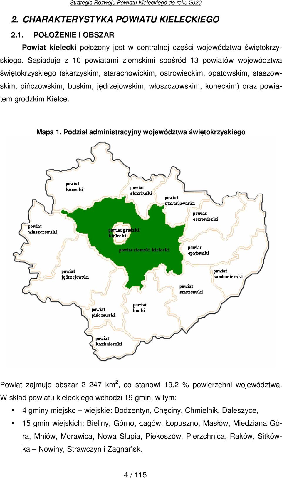 włoszczowskim, koneckim) oraz powiatem grodzkim Kielce. Mapa 1. Podział administracyjny województwa świętokrzyskiego Powiat zajmuje obszar 2 247 km 2, co stanowi 19,2 % powierzchni województwa.