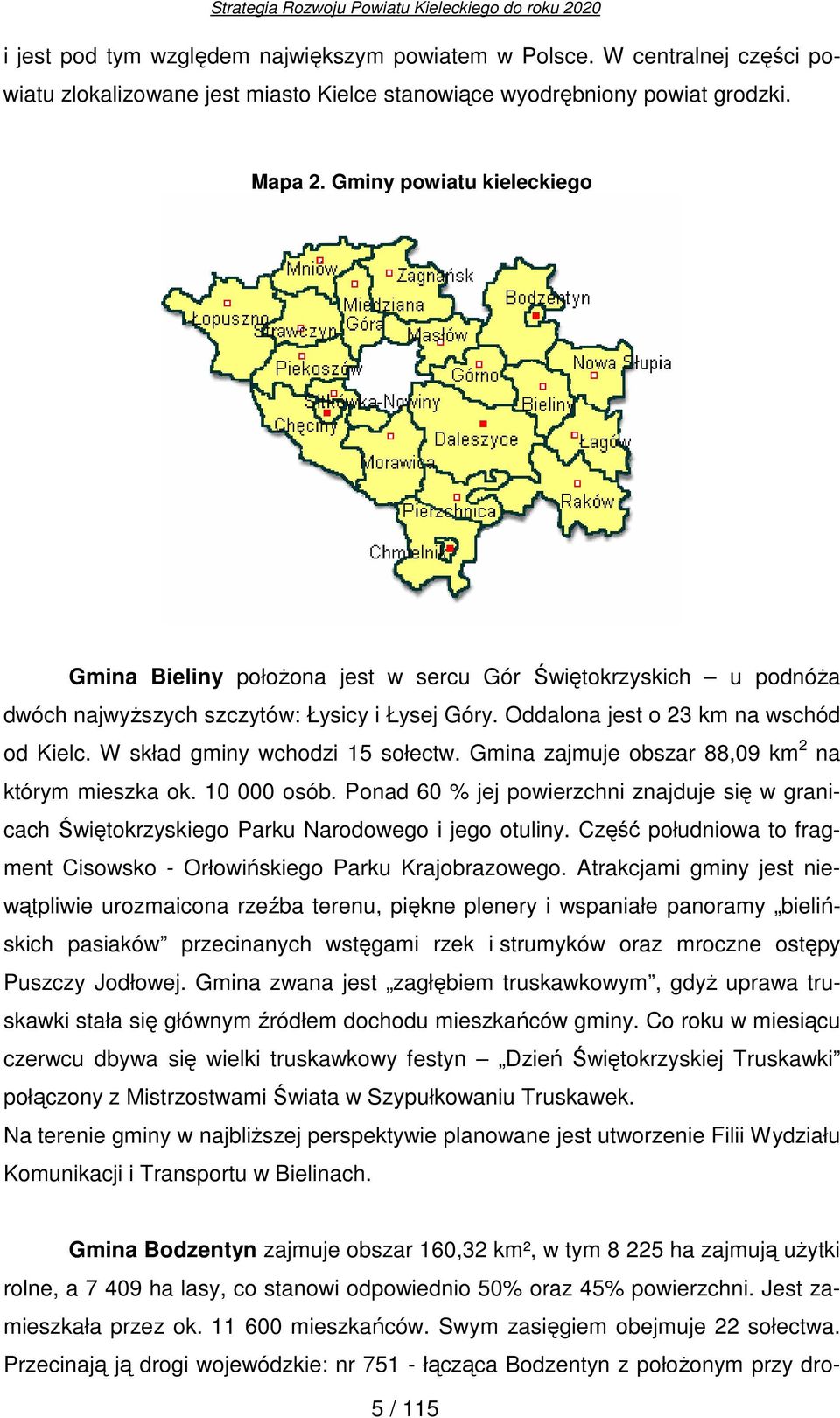 W skład gminy wchodzi 15 sołectw. Gmina zajmuje obszar 88,09 km 2 na którym mieszka ok. 10 000 osób.