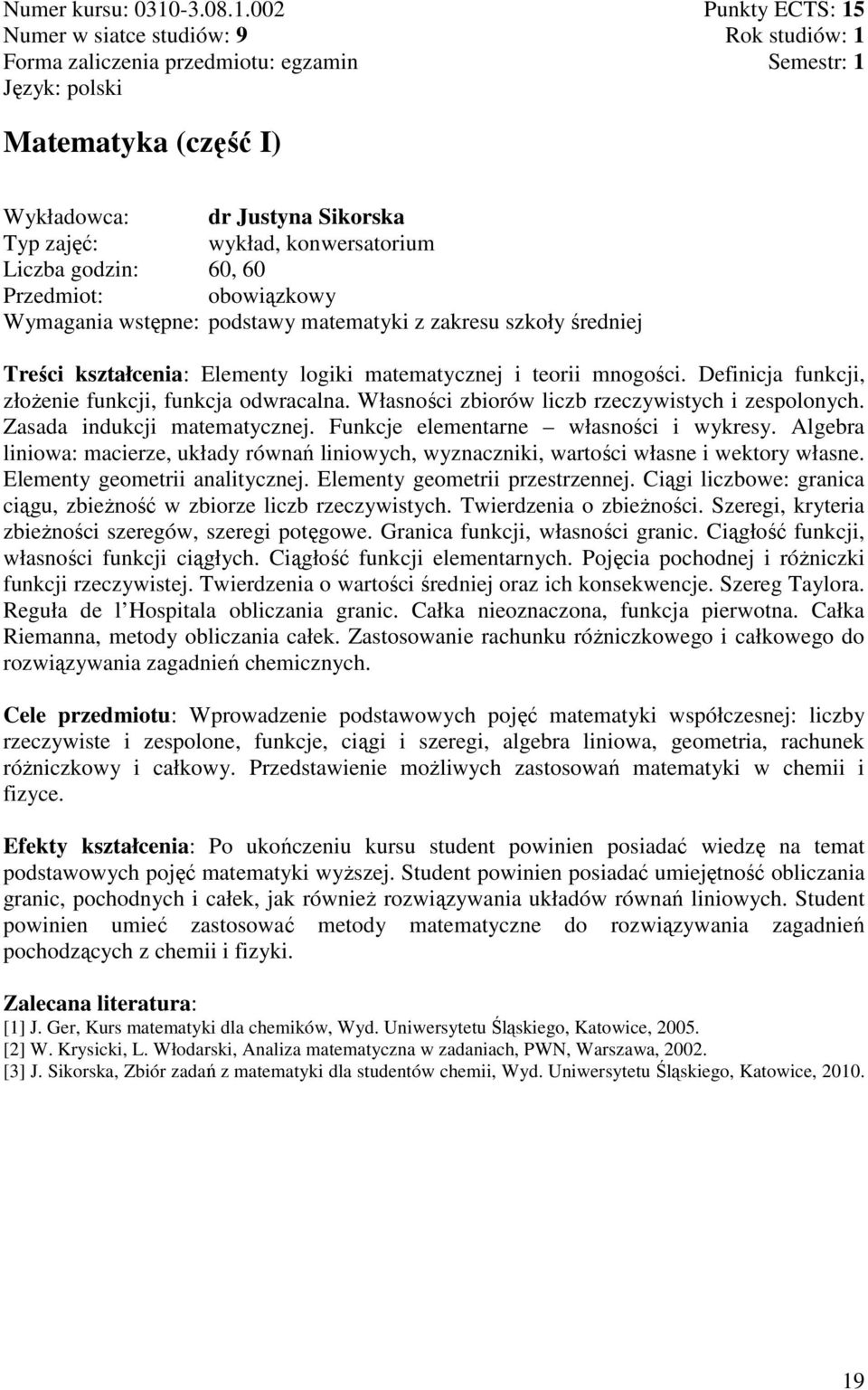 002 Numer w siatce studiów: 9 Forma zaliczenia przedmiotu: egzamin Punkty : 15 Rok studiów: 1 Semestr: 1 Matematyka (część I) Wykładowca: dr Justyna Sikorska Typ zajęć: wykład, konwersatorium Liczba