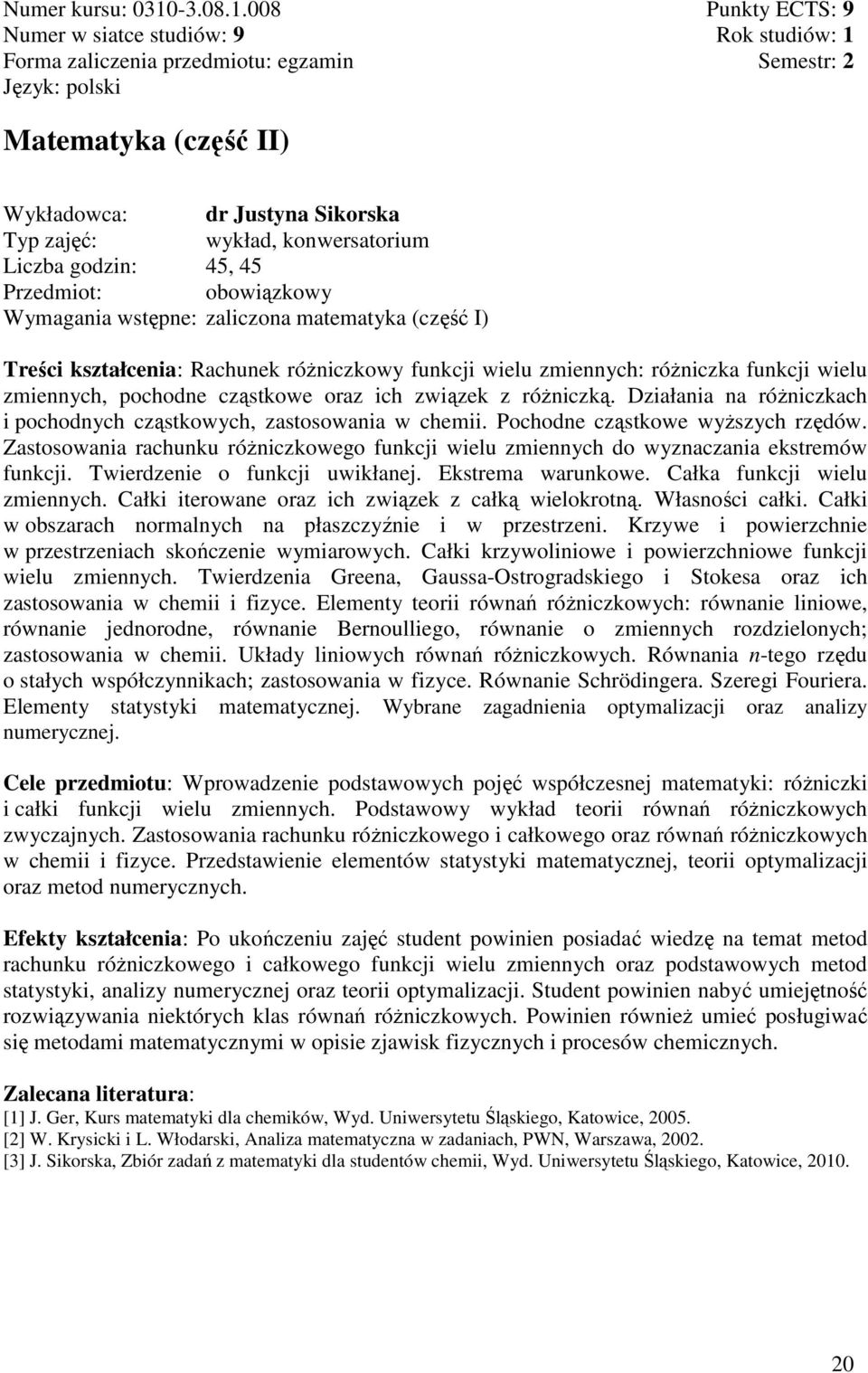 008 Numer w siatce studiów: 9 Forma zaliczenia przedmiotu: egzamin Punkty : 9 Rok studiów: 1 Semestr: 2 Matematyka (część II) Wykładowca: dr Justyna Sikorska Typ zajęć: wykład, konwersatorium Liczba