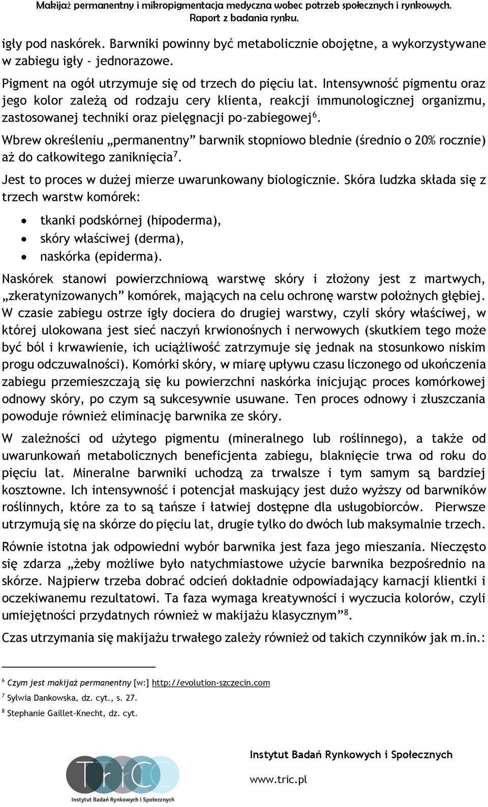 Wbrew określeniu permanentny barwnik stopniowo blednie (średnio o 20% rocznie) aż do całkowitego zaniknięcia 7. Jest to proces w dużej mierze uwarunkowany biologicznie.