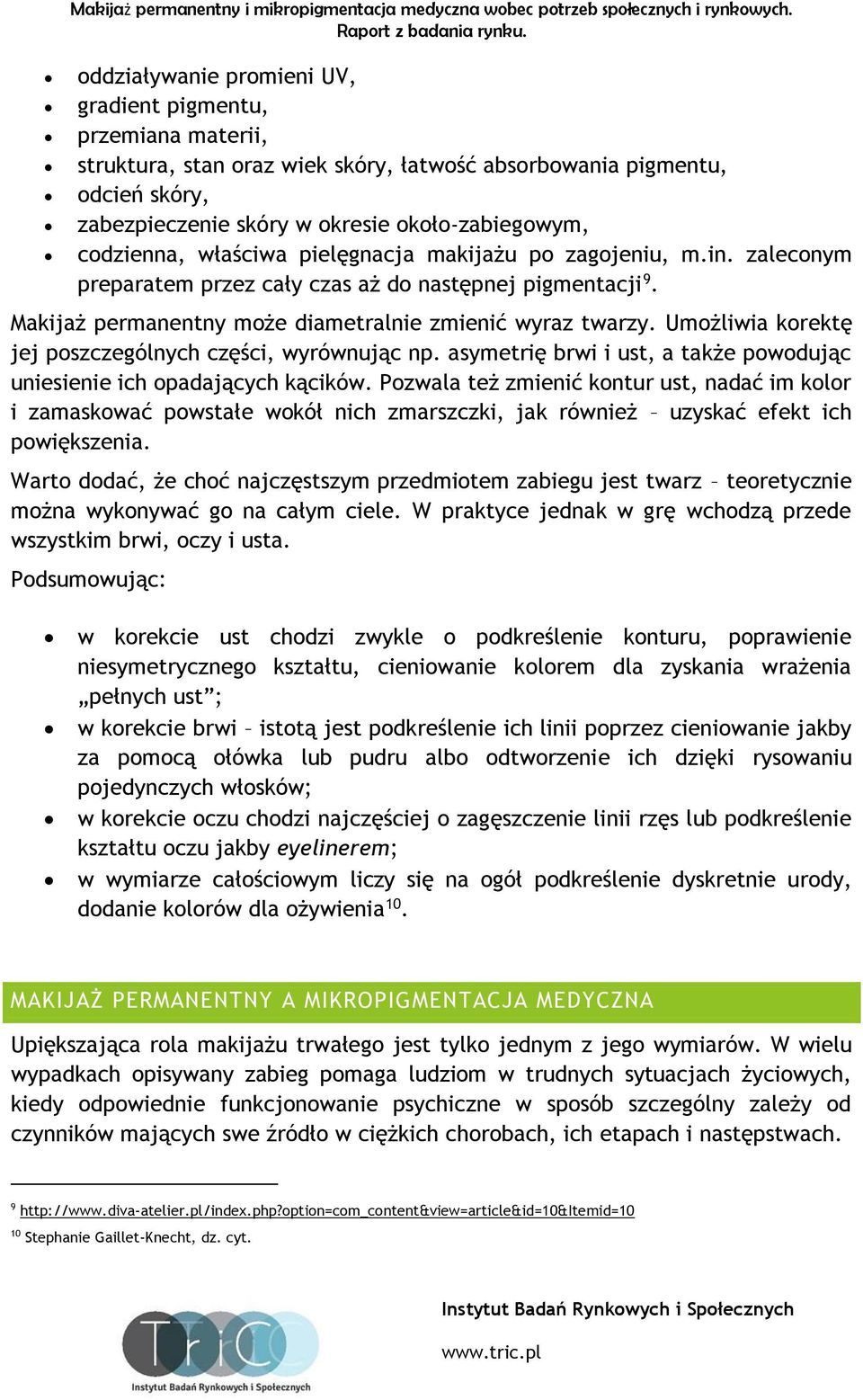 codzienna, właściwa pielęgnacja makijażu po zagojeniu, m.in. zaleconym preparatem przez cały czas aż do następnej pigmentacji 9. Makijaż permanentny może diametralnie zmienić wyraz twarzy.