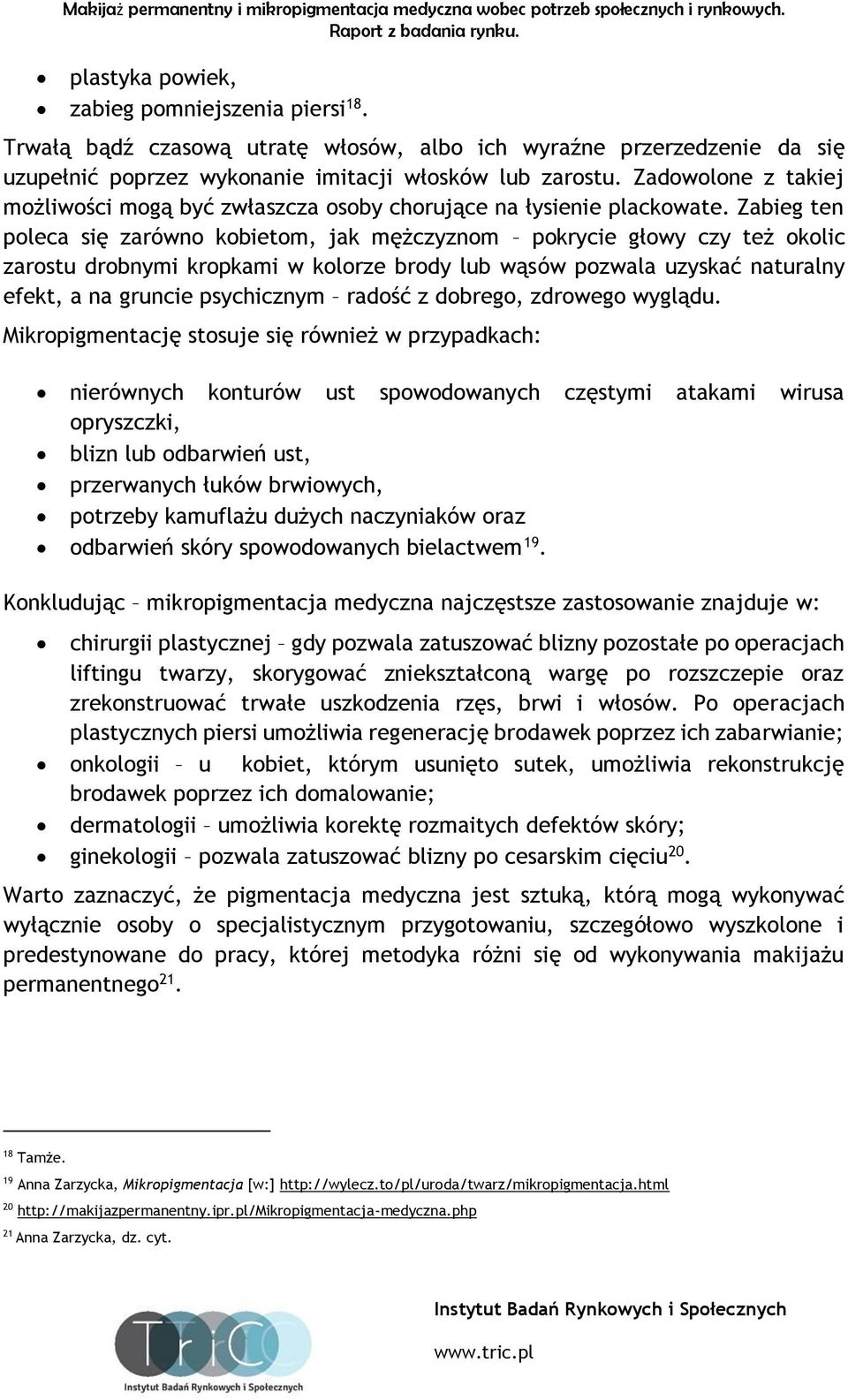 Zabieg ten poleca się zarówno kobietom, jak mężczyznom pokrycie głowy czy też okolic zarostu drobnymi kropkami w kolorze brody lub wąsów pozwala uzyskać naturalny efekt, a na gruncie psychicznym