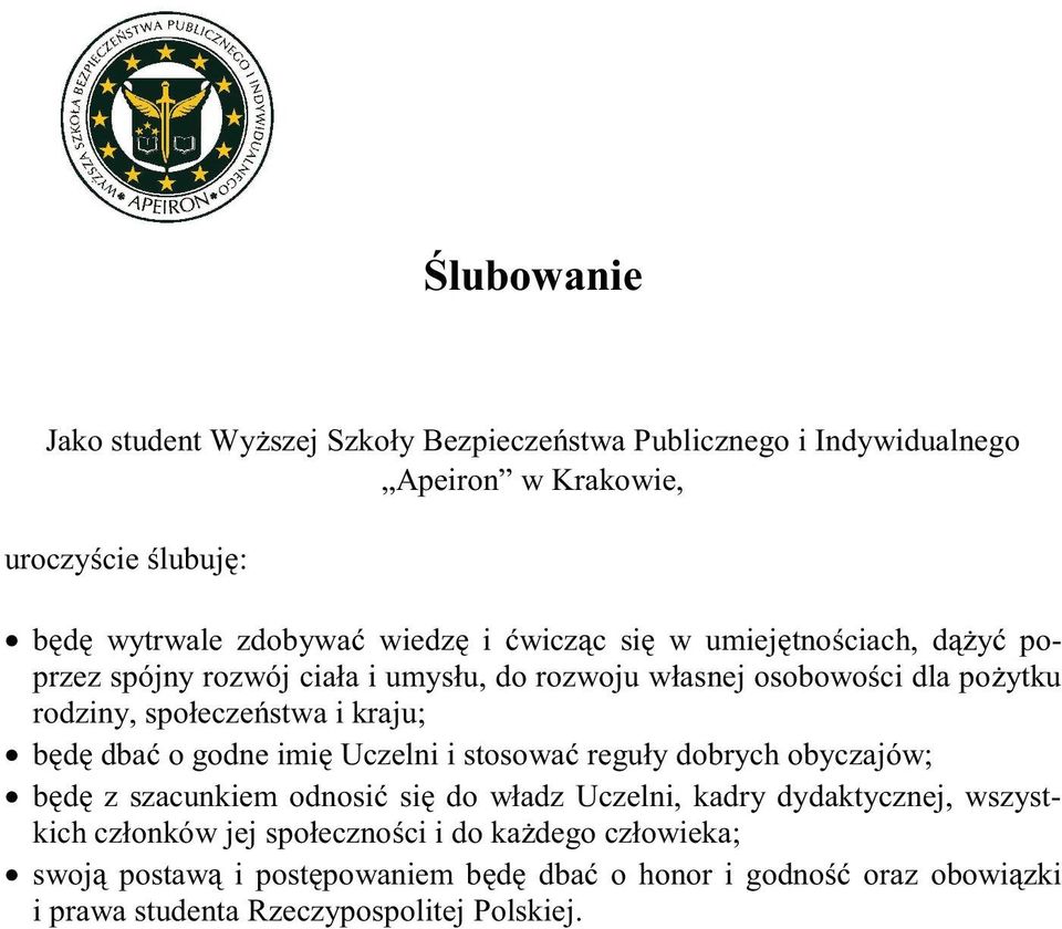 dbać o godne imię Uczelni i stosować reguły dobrych obyczajów; będę z szacunkiem odnosić się do władz Uczelni, kadry dydaktycznej, wszystkich członków jej