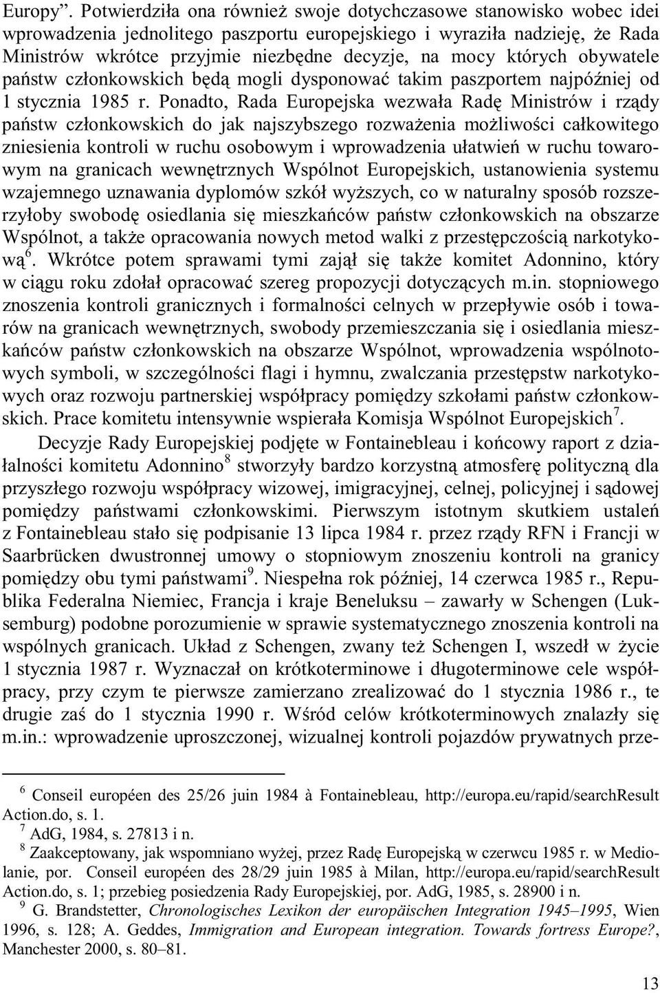 których obywatele państw członkowskich będą mogli dysponować takim paszportem najpóźniej od 1 stycznia 1985 r.