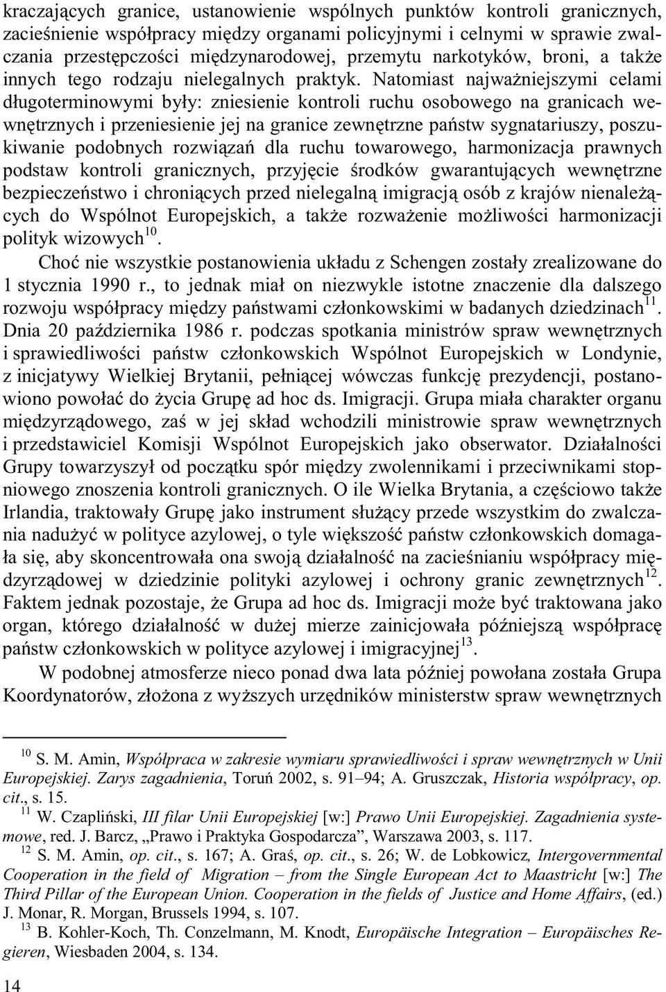 Natomiast najważniejszymi celami długoterminowymi były: zniesienie kontroli ruchu osobowego na granicach wewnętrznych i przeniesienie jej na granice zewnętrzne państw sygnatariuszy, poszukiwanie