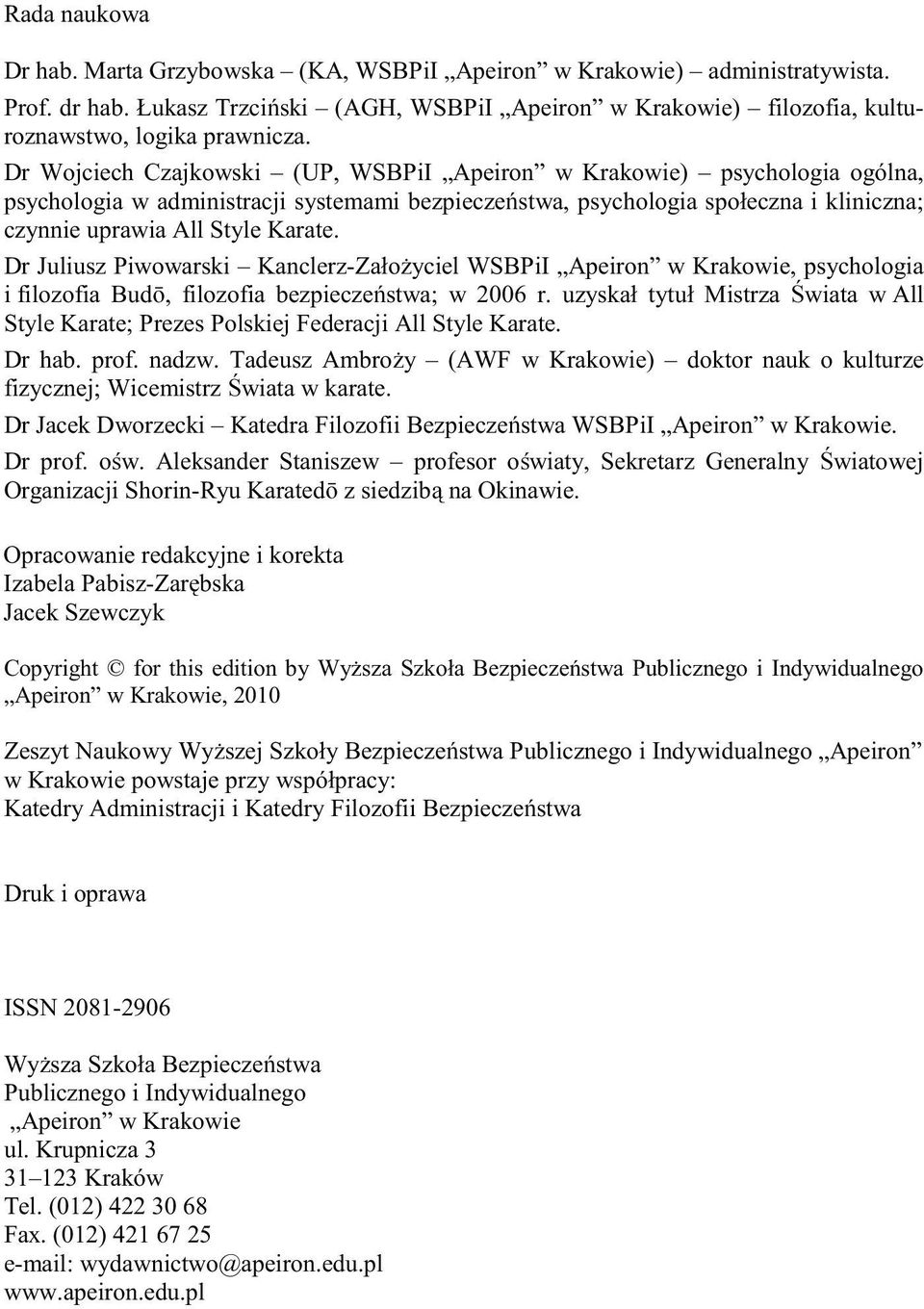 Dr Juliusz Piwowarski Kanclerz-Założyciel WSBPiI Apeiron w Krakowie, psychologia i filozofia Budō, filozofia bezpieczeństwa; w 2006 r.