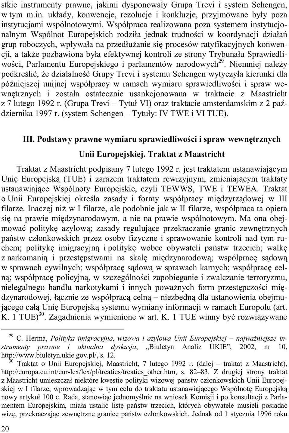 konwencji, a także pozbawiona była efektywnej kontroli ze strony Trybunału Sprawiedliwości, Parlamentu Europejskiego i parlamentów narodowych 29.