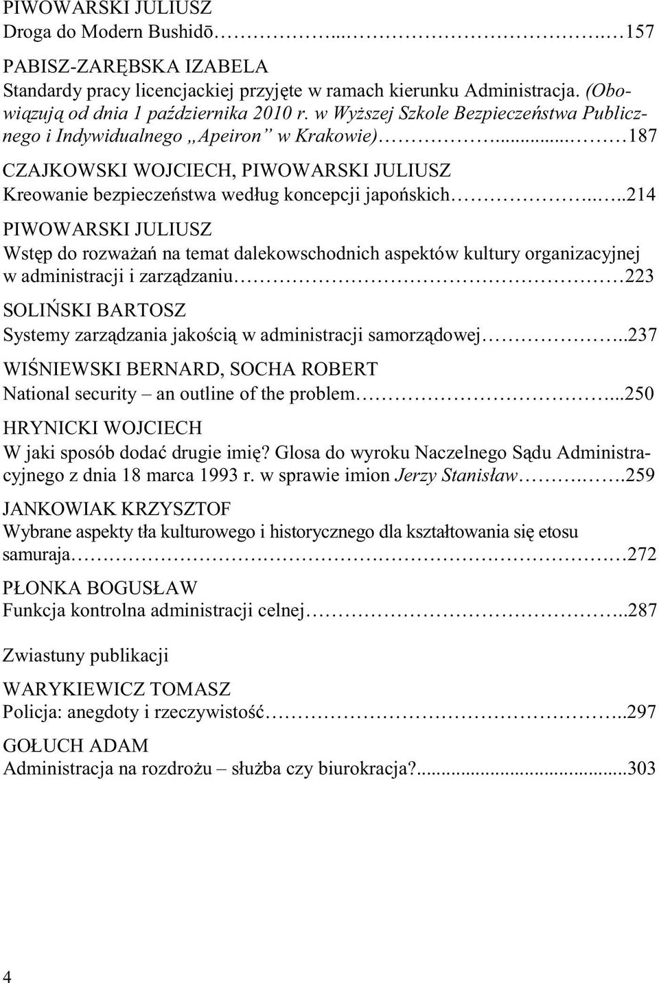 ...214 PIWOWARSKI JULIUSZ Wstęp do rozważań na temat dalekowschodnich aspektów kultury organizacyjnej w administracji i zarządzaniu 223 SOLIŃSKI BARTOSZ Systemy zarządzania jakością w administracji