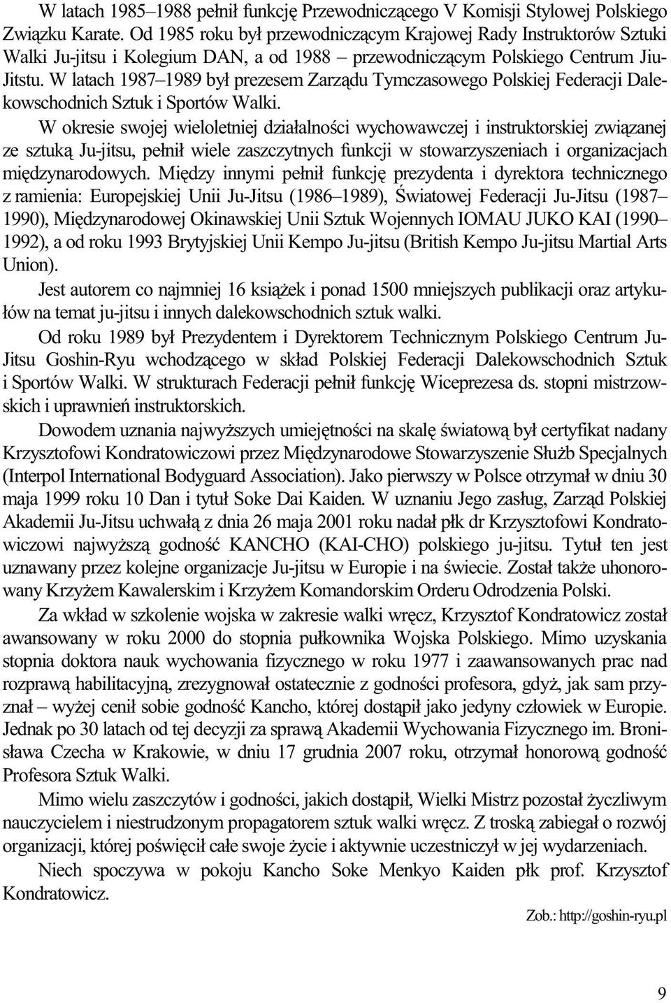 W latach 1987 1989 był prezesem Zarządu Tymczasowego Polskiej Federacji Dalekowschodnich Sztuk i Sportów Walki.